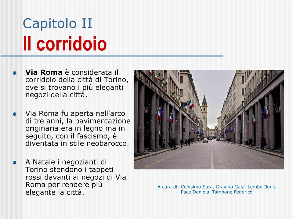 ! Via Roma fu aperta nell'arco di tre anni, la pavimentazione originaria era in legno ma in seguito, con il fascismo, è