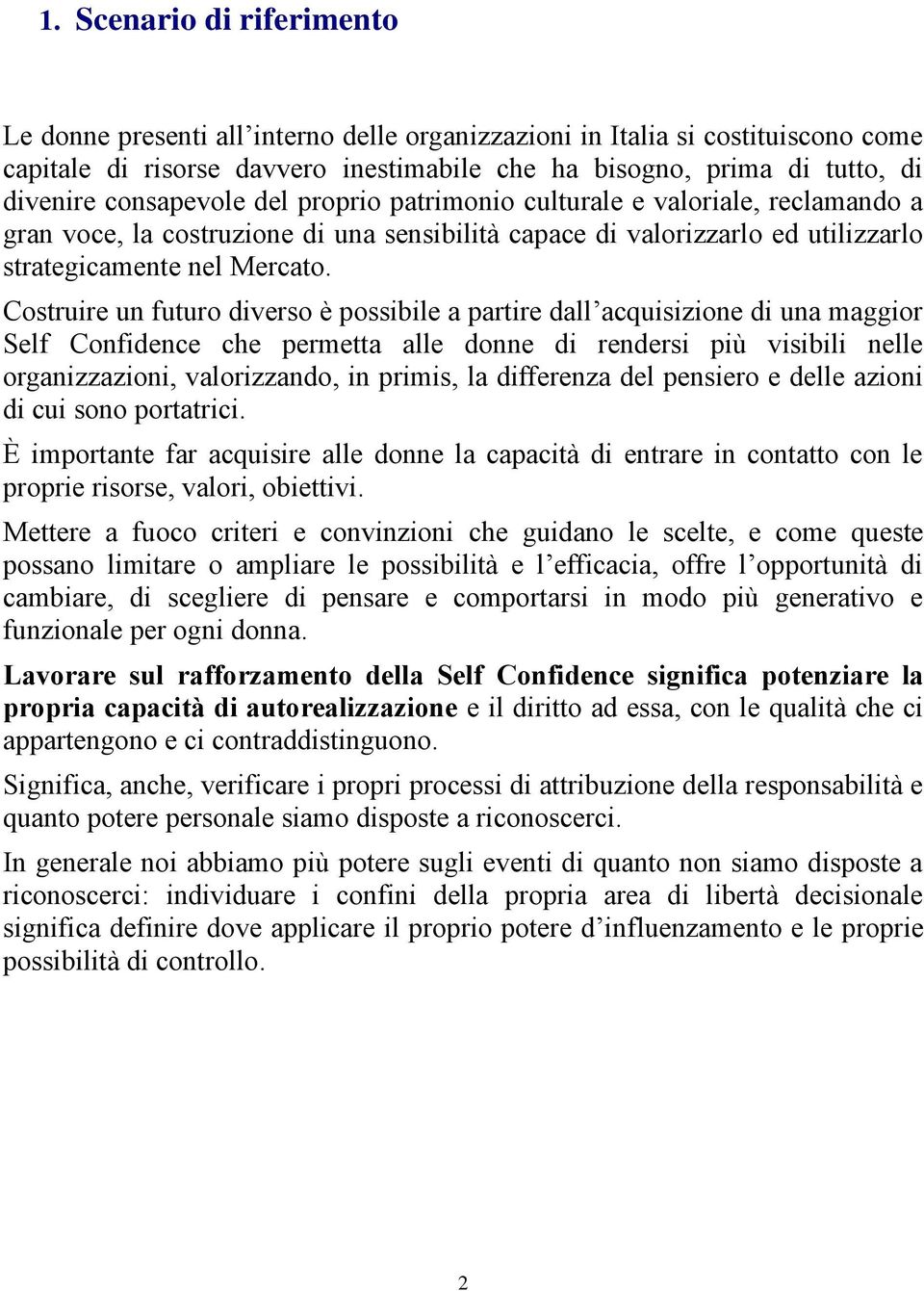 Costruire un futuro diverso è possibile a partire dall acquisizione di una maggior Self Confidence che permetta alle donne di rendersi più visibili nelle organizzazioni, valorizzando, in primis, la