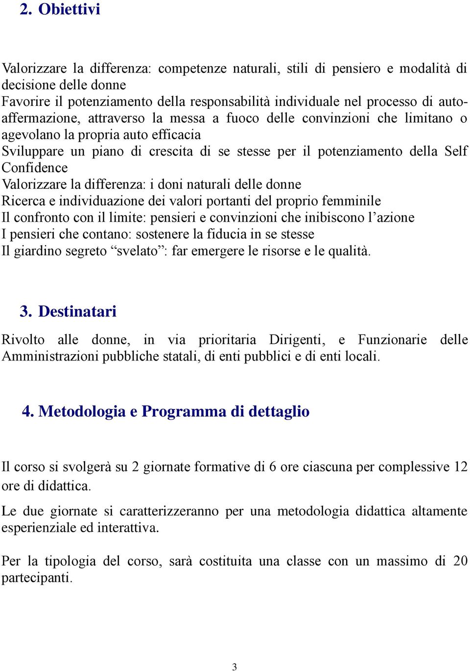 Confidence Valorizzare la differenza: i doni naturali delle donne Ricerca e individuazione dei valori portanti del proprio femminile Il confronto con il limite: pensieri e convinzioni che inibiscono