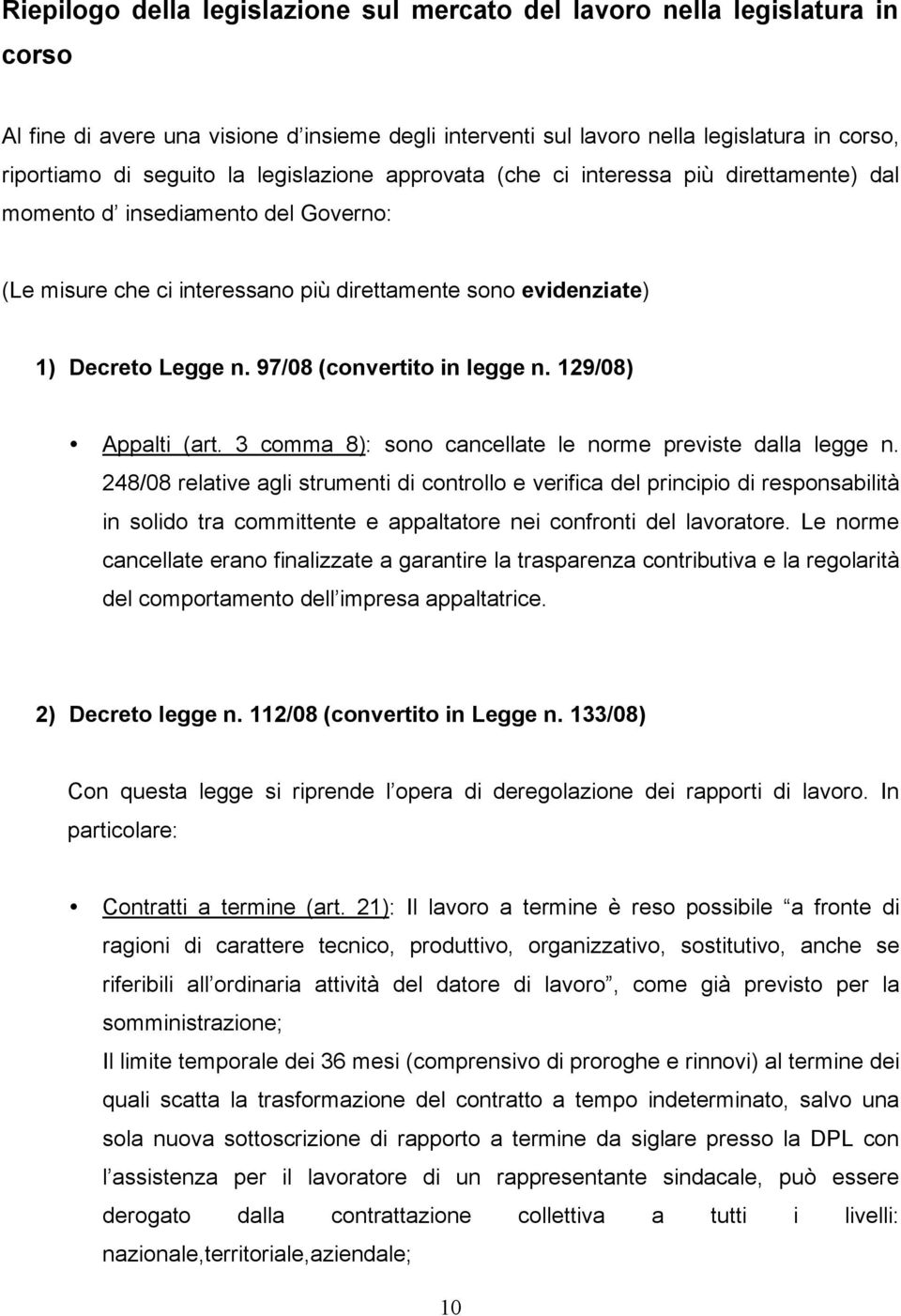 97/08 (convertito in legge n. 129/08) Appalti (art. 3 comma 8): sono cancellate le norme previste dalla legge n.