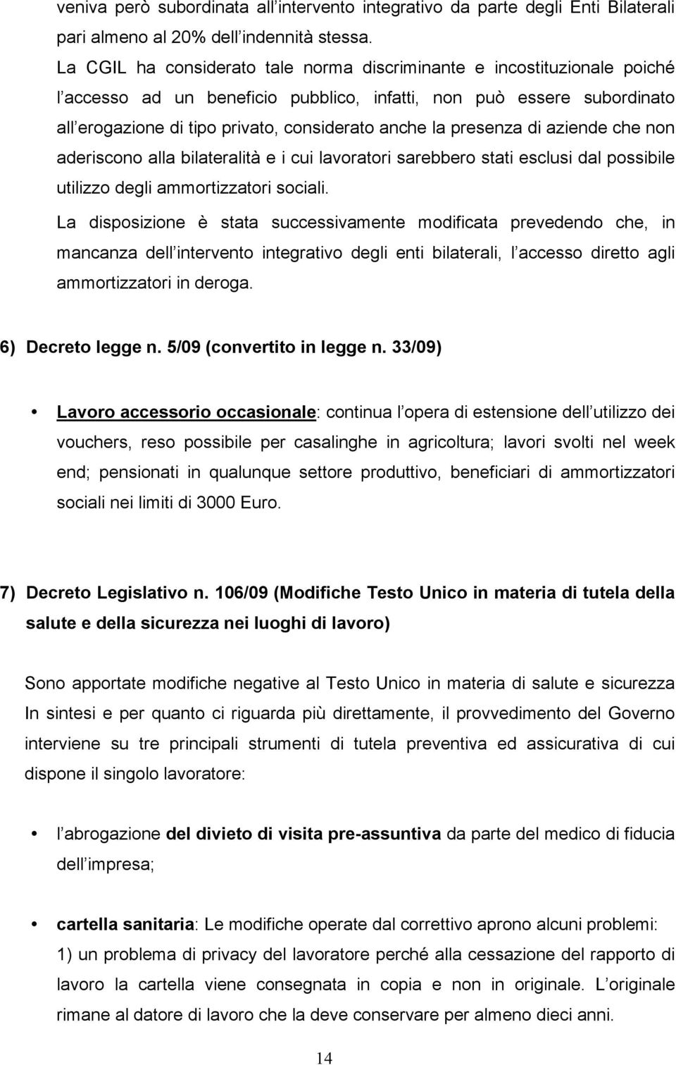 presenza di aziende che non aderiscono alla bilateralità e i cui lavoratori sarebbero stati esclusi dal possibile utilizzo degli ammortizzatori sociali.