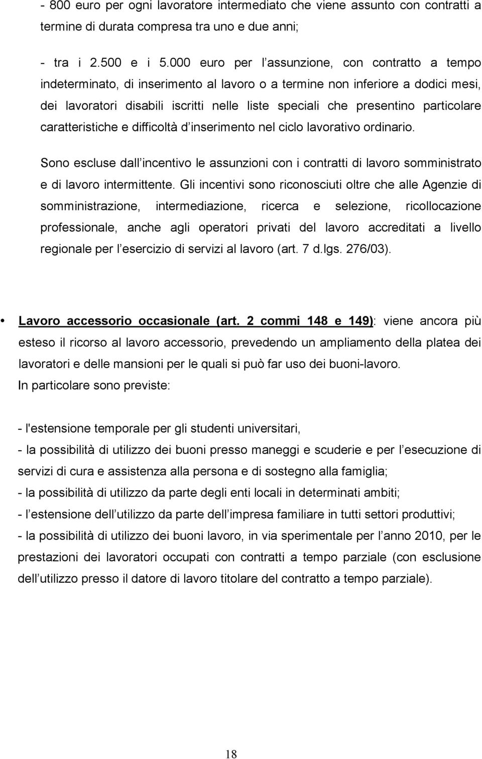 particolare caratteristiche e difficoltà d inserimento nel ciclo lavorativo ordinario. Sono escluse dall incentivo le assunzioni con i contratti di lavoro somministrato e di lavoro intermittente.