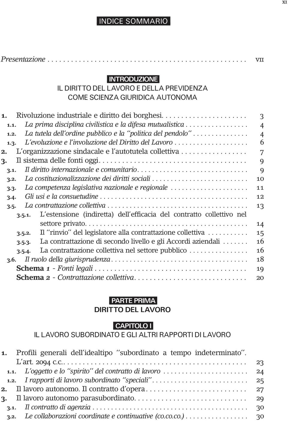 Ilsistemadellefontioggi... 9 3.1. Il diritto internazionale e comunitario.... 9 3.2. La costituzionalizzazione dei diritti sociali... 10 3.3. La competenza legislativa nazionale e regionale... 11 3.4.