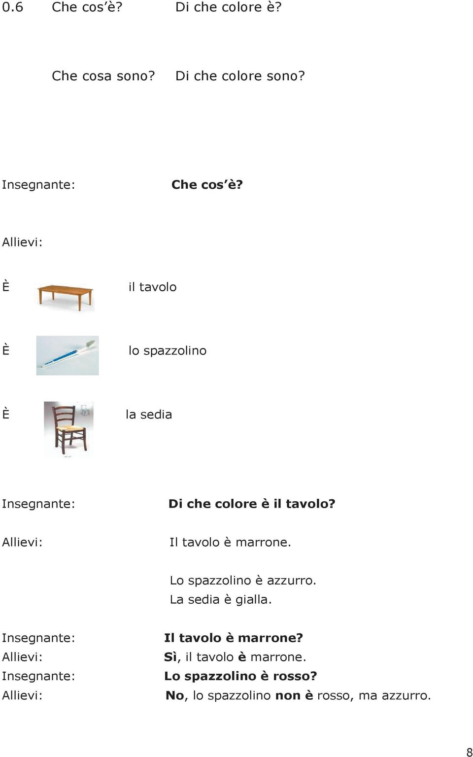 Allievi: Il tavolo è marrone. Lo spazzolino è azzurro. La sedia è gialla.