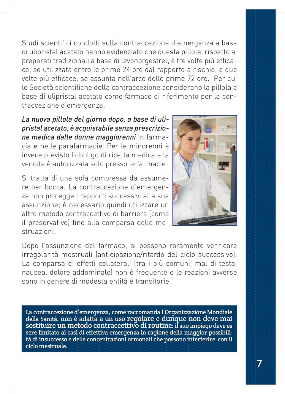 Per cui le Società scientifiche della contraccezione considerano la pillola a base di ulipristal acetato come farmaco di riferimento per la contraccezione d emergenza.