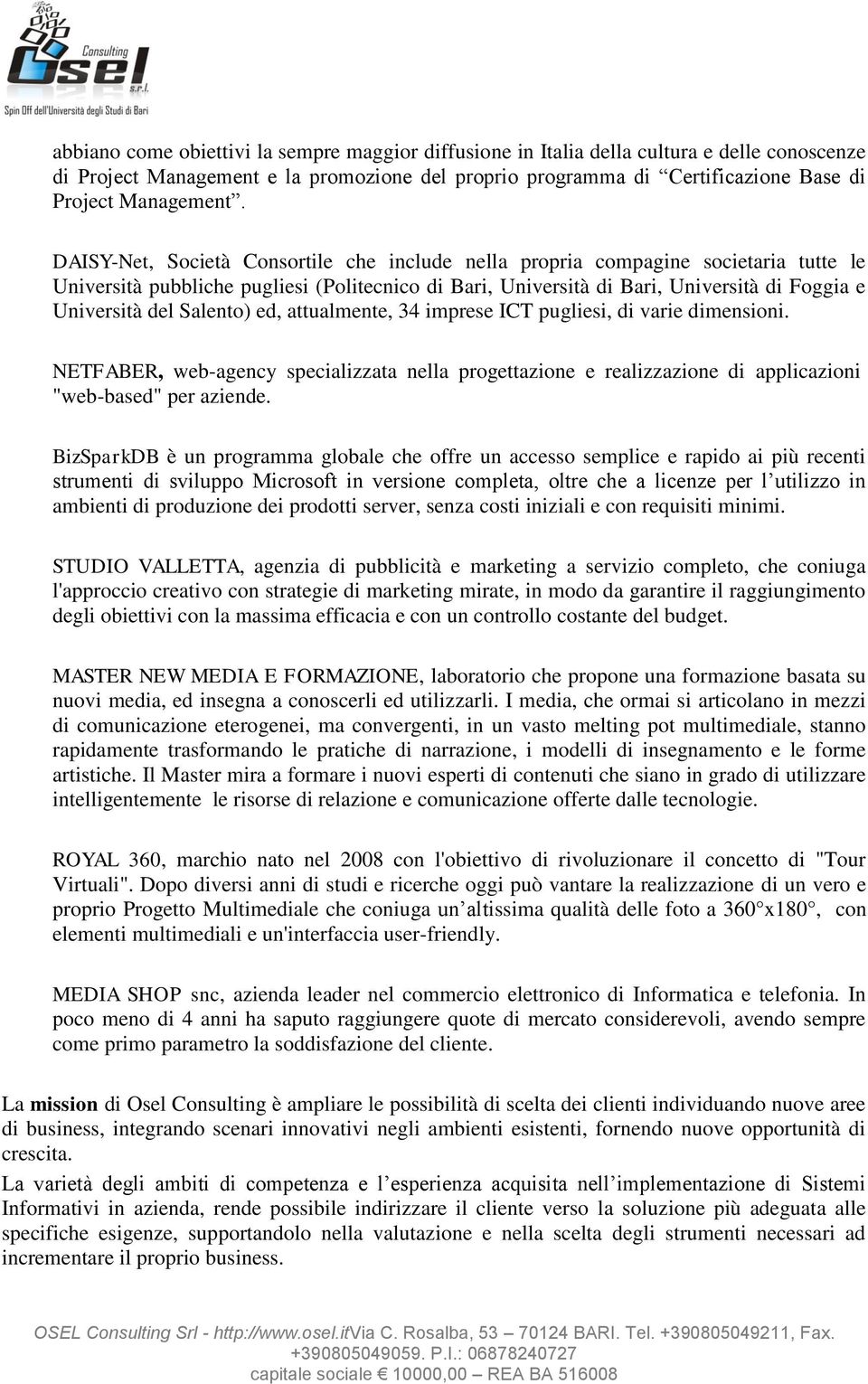 Salento) ed, attualmente, 34 imprese ICT pugliesi, di varie dimensioni. NETFABER, web-agency specializzata nella progettazione e realizzazione di applicazioni "web-based" per aziende.