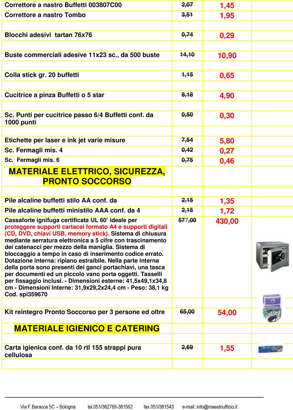 da 1000 punti 0,50 0,30 Etichette per laser e ink jet varie misure 7,54 5,80 Sc. Fermagli mis. 4 0,42 0,27 Sc. Fermagli mis. 6 0,75 0,46 MATERIALE ELETTRICO, SICUREZZA, PRONTO SOCCORSO Pile alcaline buffetti stilo AA conf.