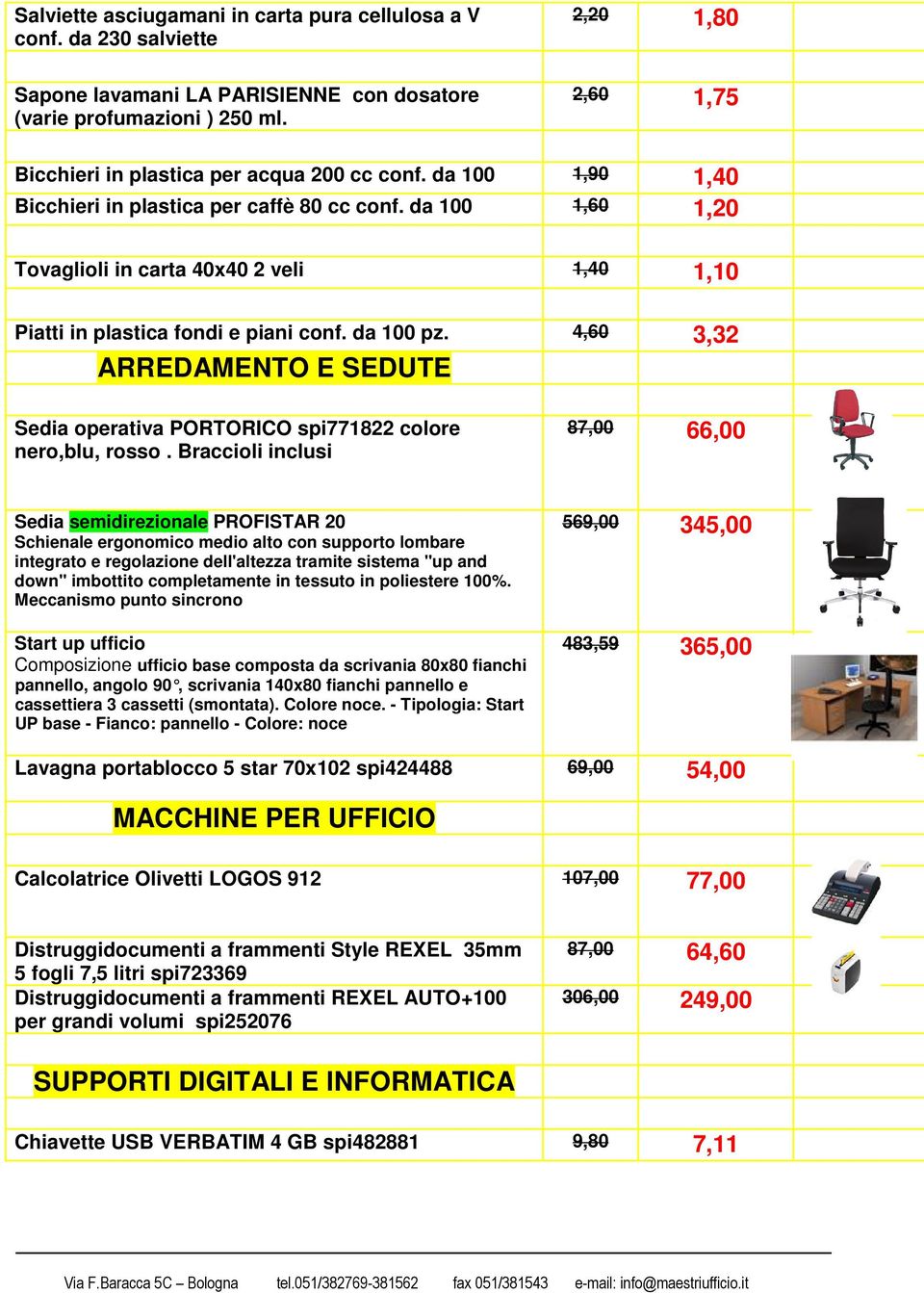 da 100 1,60 1,20 Tovaglioli in carta 40x40 2 veli 1,40 1,10 Piatti in plastica fondi e piani conf. da 100 pz. 4,60 3,32 ARREDAMENTO E SEDUTE Sedia operativa PORTORICO spi771822 colore nero,blu, rosso.