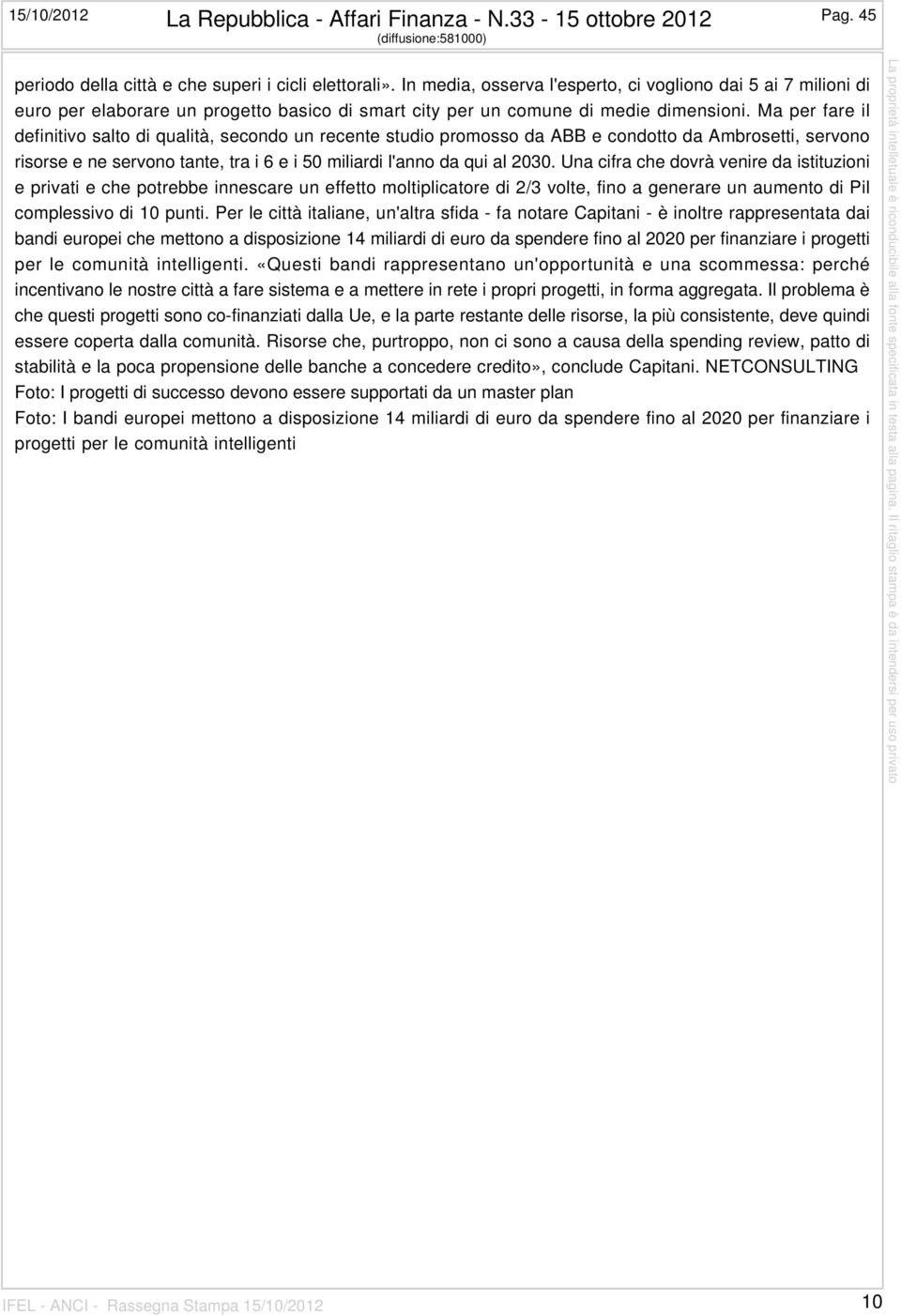 Ma per fare il definitivo salto di qualità, secondo un recente studio promosso da ABB e condotto da Ambrosetti, servono risorse e ne servono tante, tra i 6 e i 50 miliardi l'anno da qui al 2030.