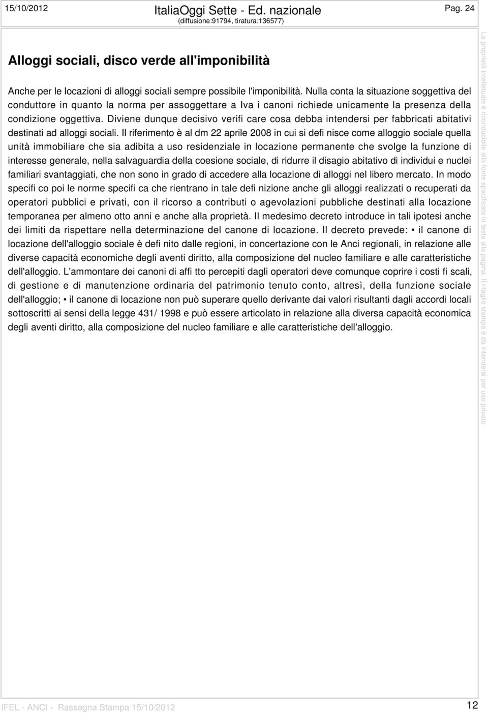 Nulla conta la situazione soggettiva del conduttore in quanto la norma per assoggettare a Iva i canoni richiede unicamente la presenza della condizione oggettiva.