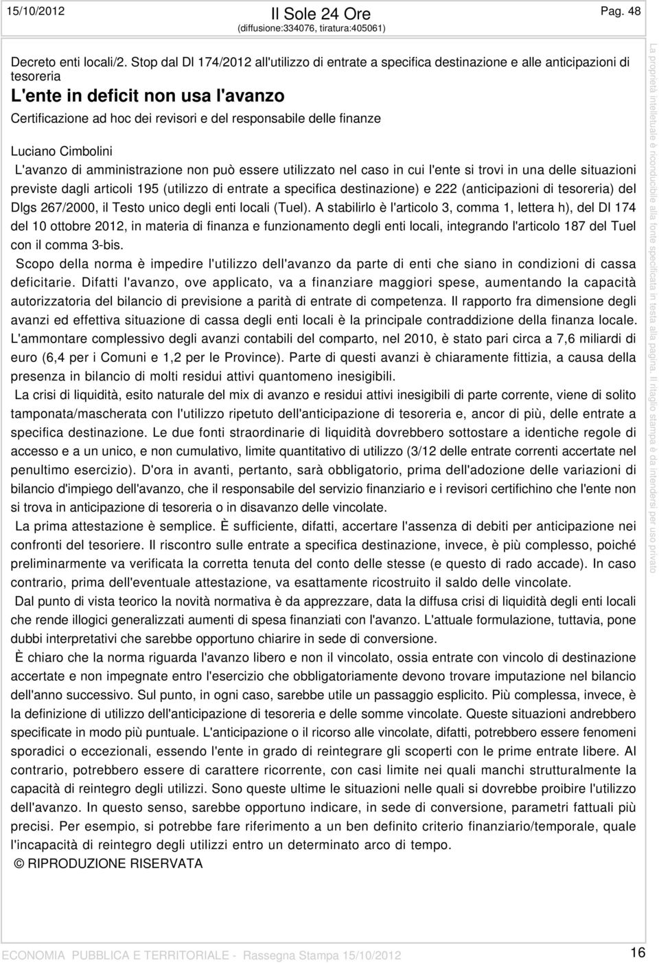 finanze Luciano Cimbolini L'avanzo di amministrazione non può essere utilizzato nel caso in cui l'ente si trovi in una delle situazioni previste dagli articoli 195 (utilizzo di entrate a specifica