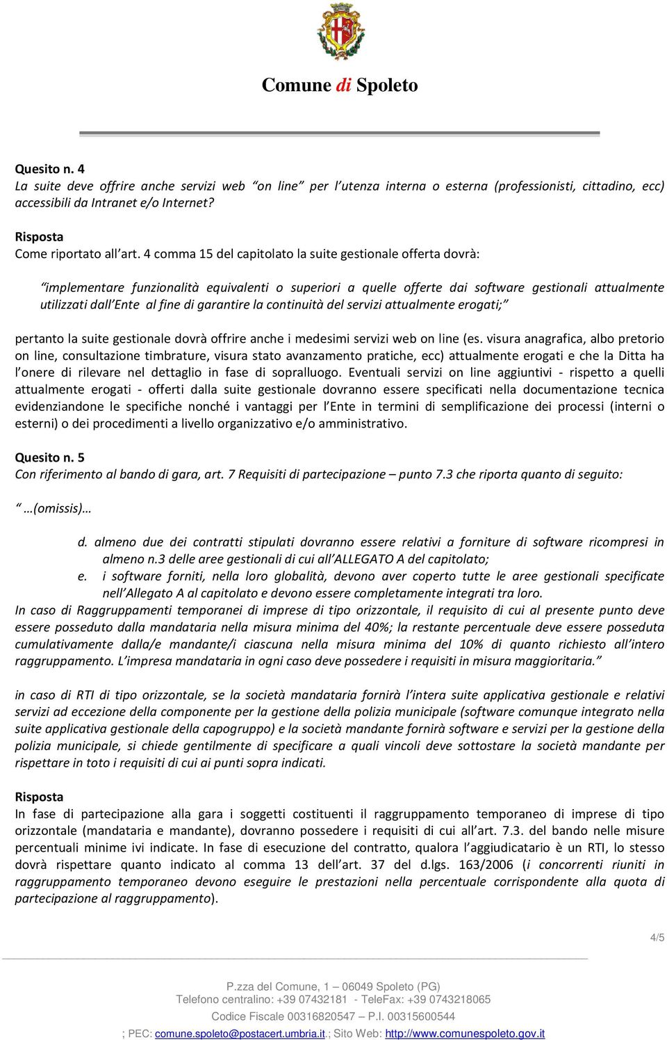 garantire la continuità del servizi attualmente erogati; pertanto la suite gestionale dovrà offrire anche i medesimi servizi web on line (es.