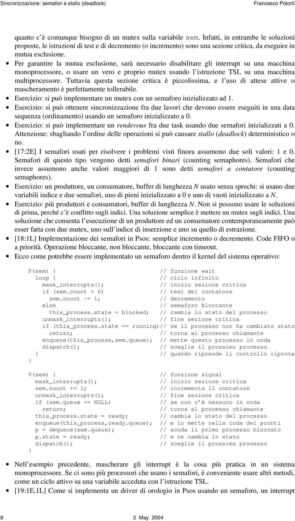 Per garantire la mutua esclusione, sarà necessario disabilitare gli interrupt su una macchina monoprocessore, o usare un vero e proprio mutex usando l istruzione TSL su una macchina multiprocessore.