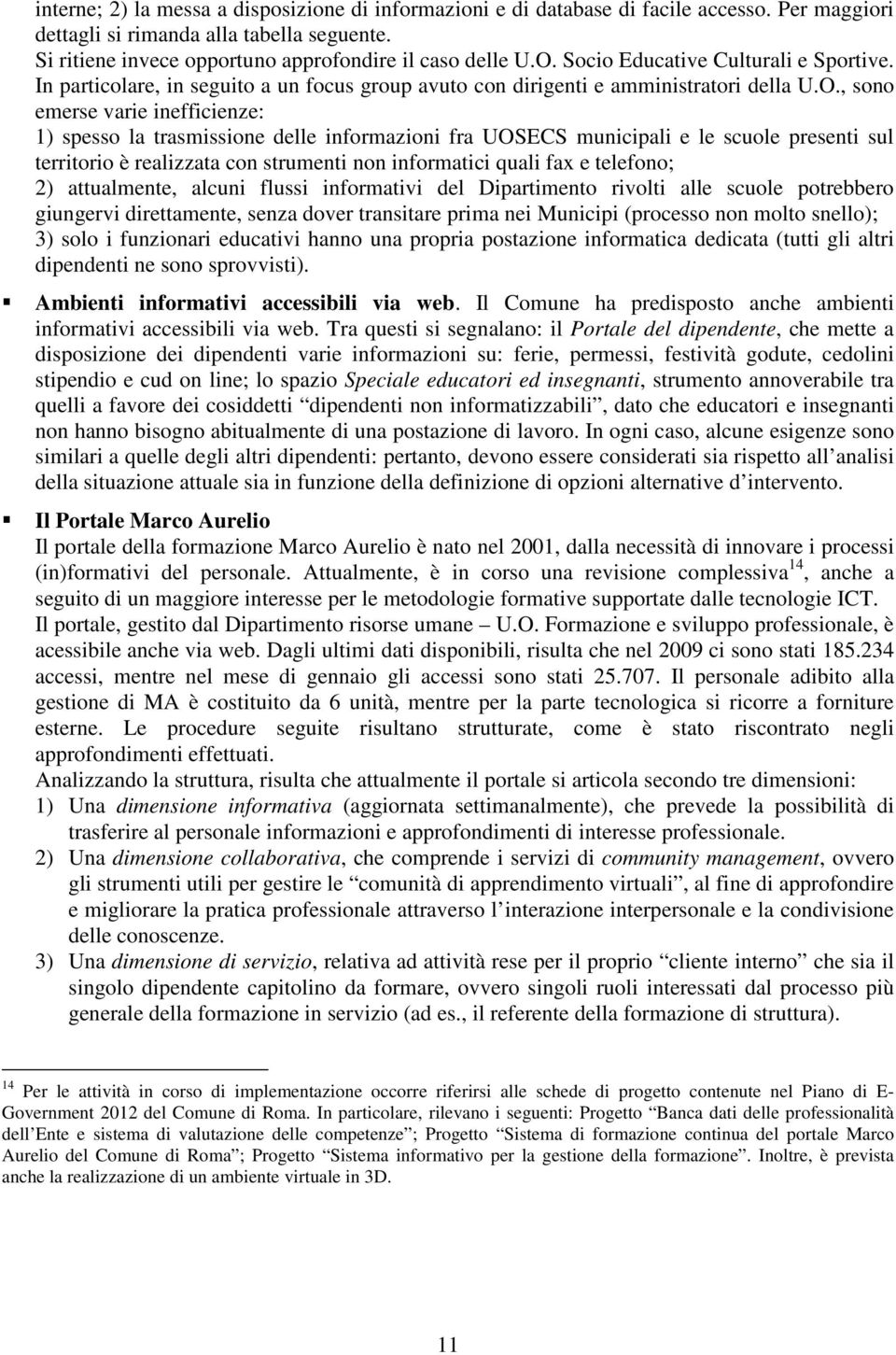 , sono emerse varie inefficienze: 1) spesso la trasmissione delle informazioni fra UOSECS municipali e le scuole presenti sul territorio è realizzata con strumenti non informatici quali fax e