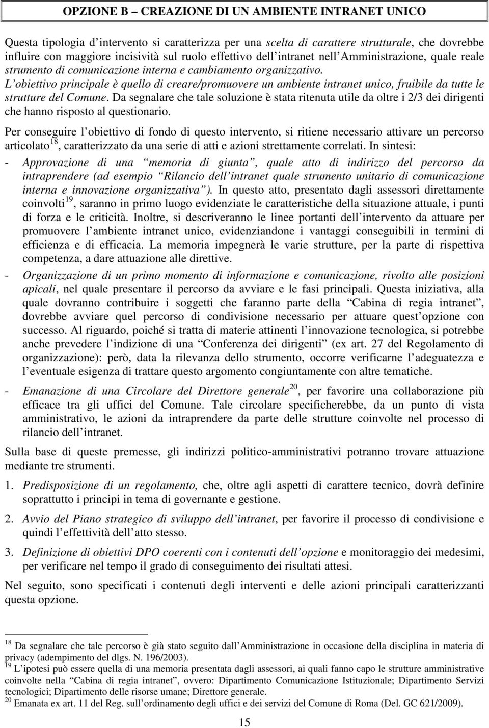 L obiettivo principale è quello di creare/promuovere un ambiente intranet unico, fruibile da tutte le strutture del Comune.