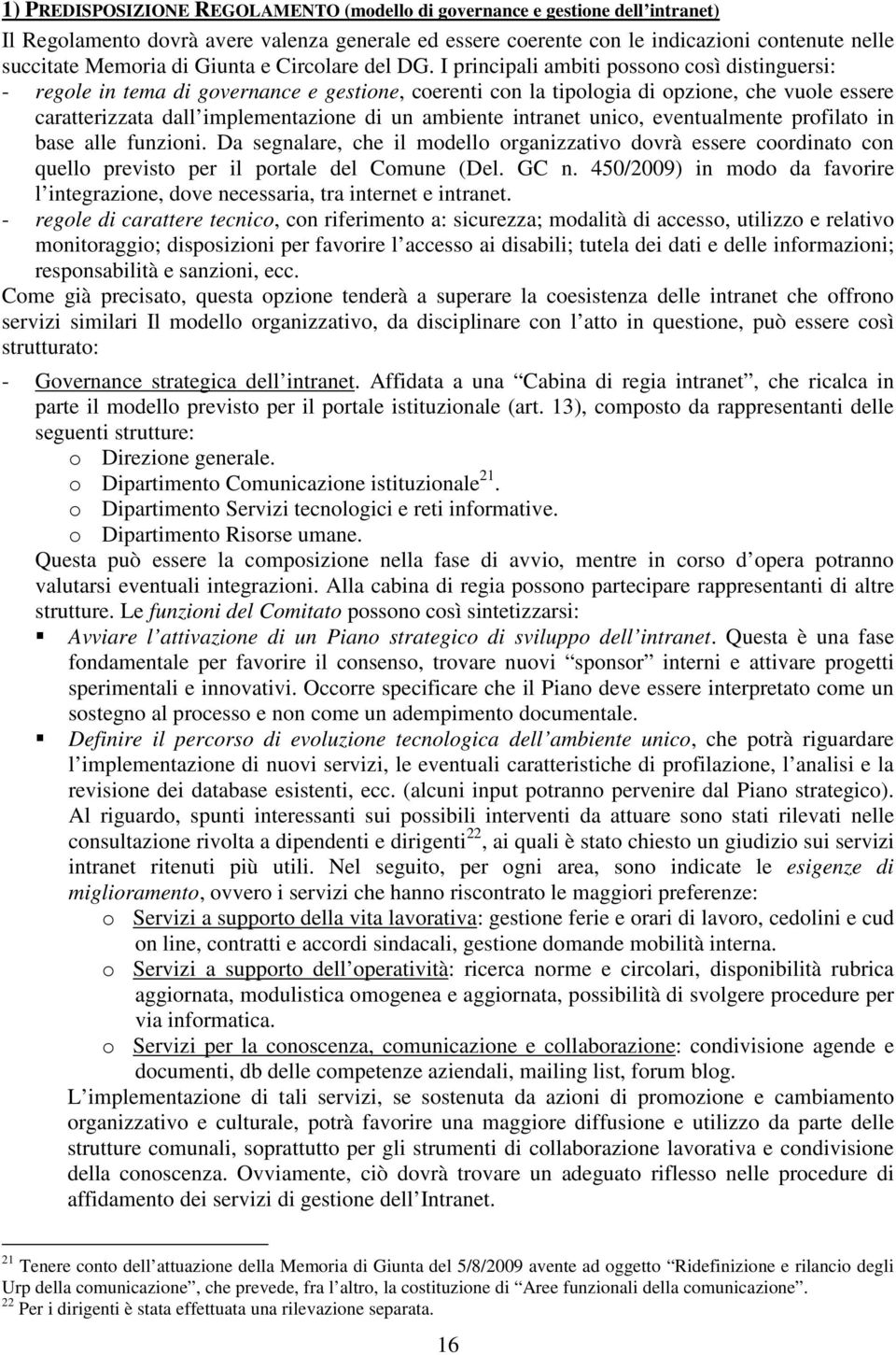 I principali ambiti possono così distinguersi: - regole in tema di governance e gestione, coerenti con la tipologia di opzione, che vuole essere caratterizzata dall implementazione di un ambiente