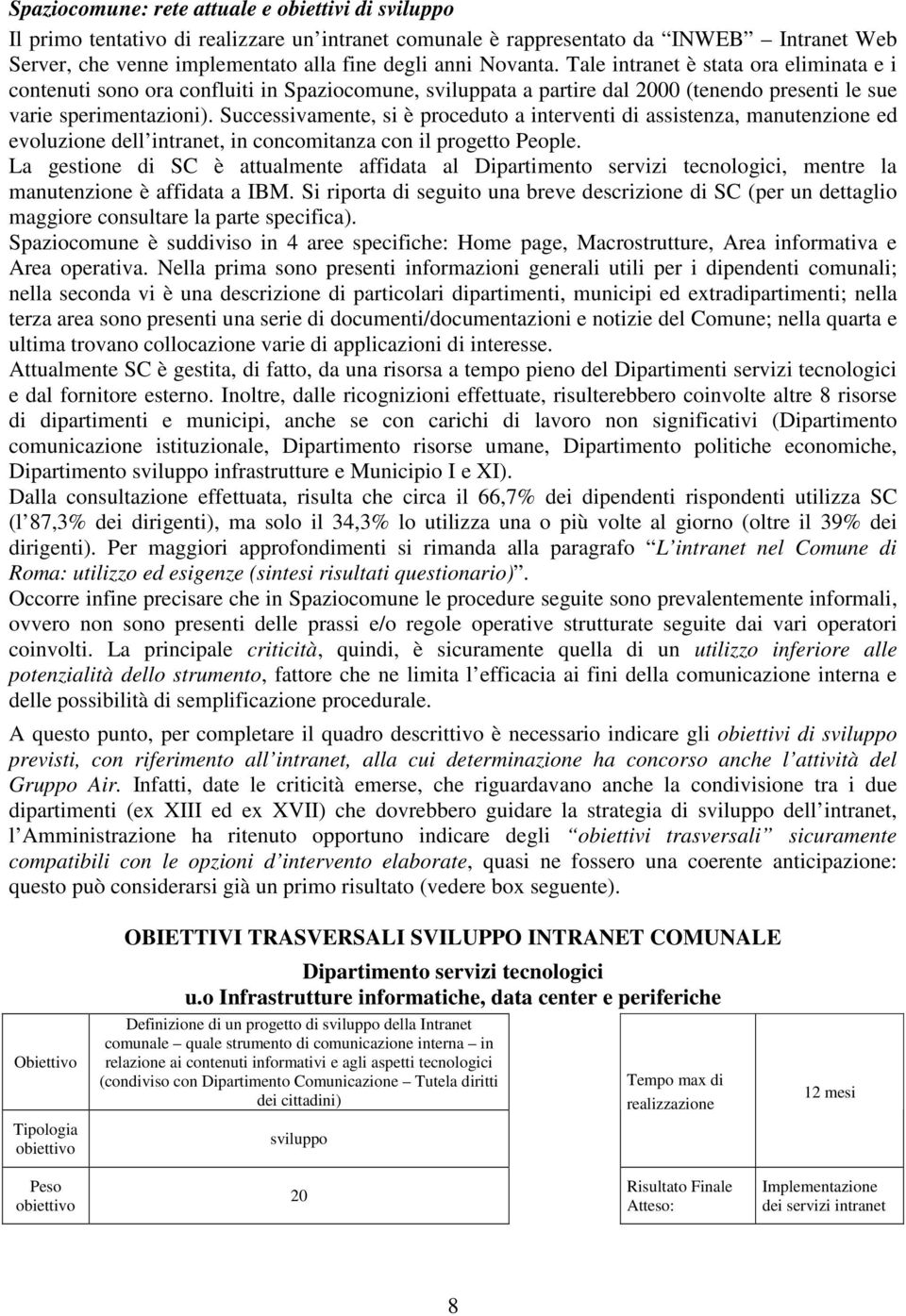 Successivamente, si è proceduto a interventi di assistenza, manutenzione ed evoluzione dell intranet, in concomitanza con il progetto People.