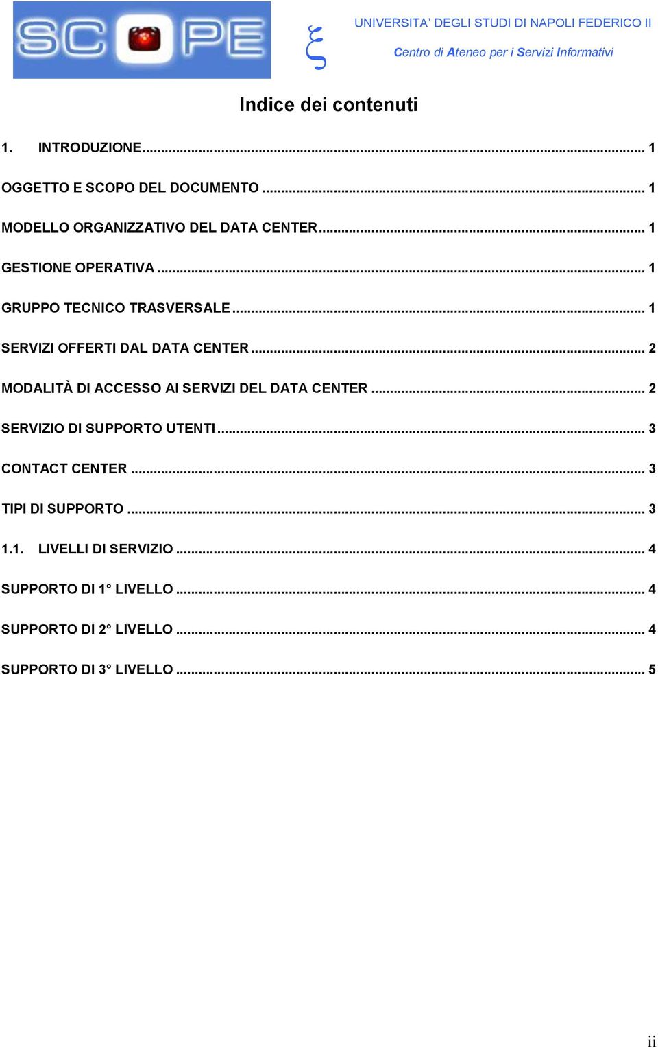 .. 1 SERVIZI OFFERTI DAL DATA CENTER... 2 MODALITÀ DI ACCESSO AI SERVIZI DEL DATA CENTER... 2 SERVIZIO DI SUPPORTO UTENTI.