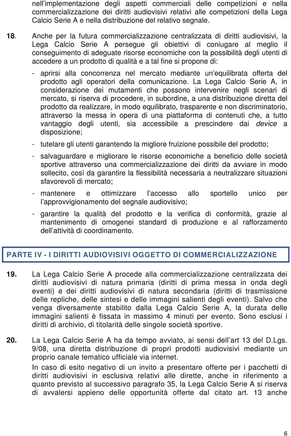 Anche per la futura commercializzazione centralizzata di diritti audiovisivi, la Lega Calcio Serie A persegue gli obiettivi di coniugare al meglio il conseguimento di adeguate risorse economiche con