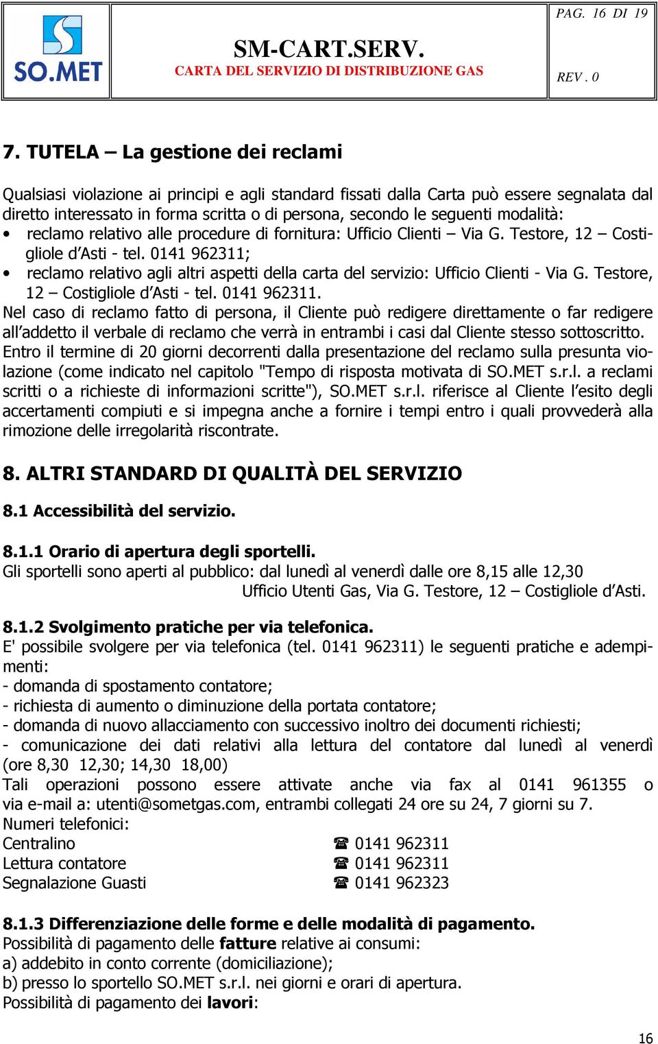 modalità: reclamo relativo alle procedure di fornitura: Ufficio Clienti Via G. Testore, 12 Costigliole d Asti - tel.