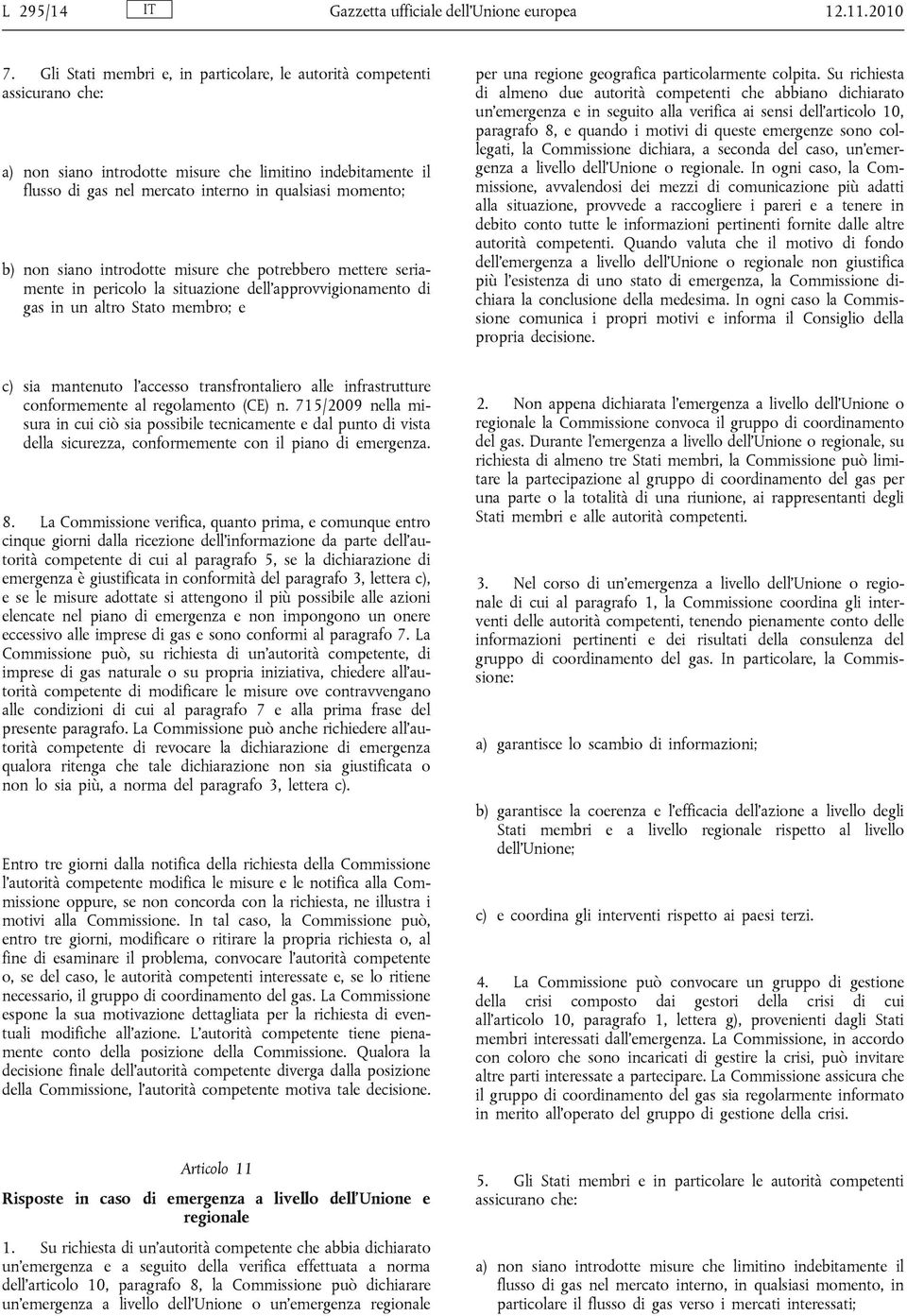 siano introdotte misure che potrebbero mettere seriamente in pericolo la situazione dell approvvigionamento di gas in un altro Stato membro; e per una regione geografica particolarmente colpita.