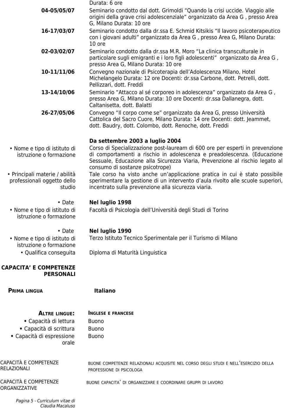 Schmid Kitsikis Il lavoro psicoterapeutico con i giovani adulti organizzato da Area G, presso Area G, Milano Durata: 10 ore 02-03/02/07 Seminario condotto dalla dr.ssa M.R.