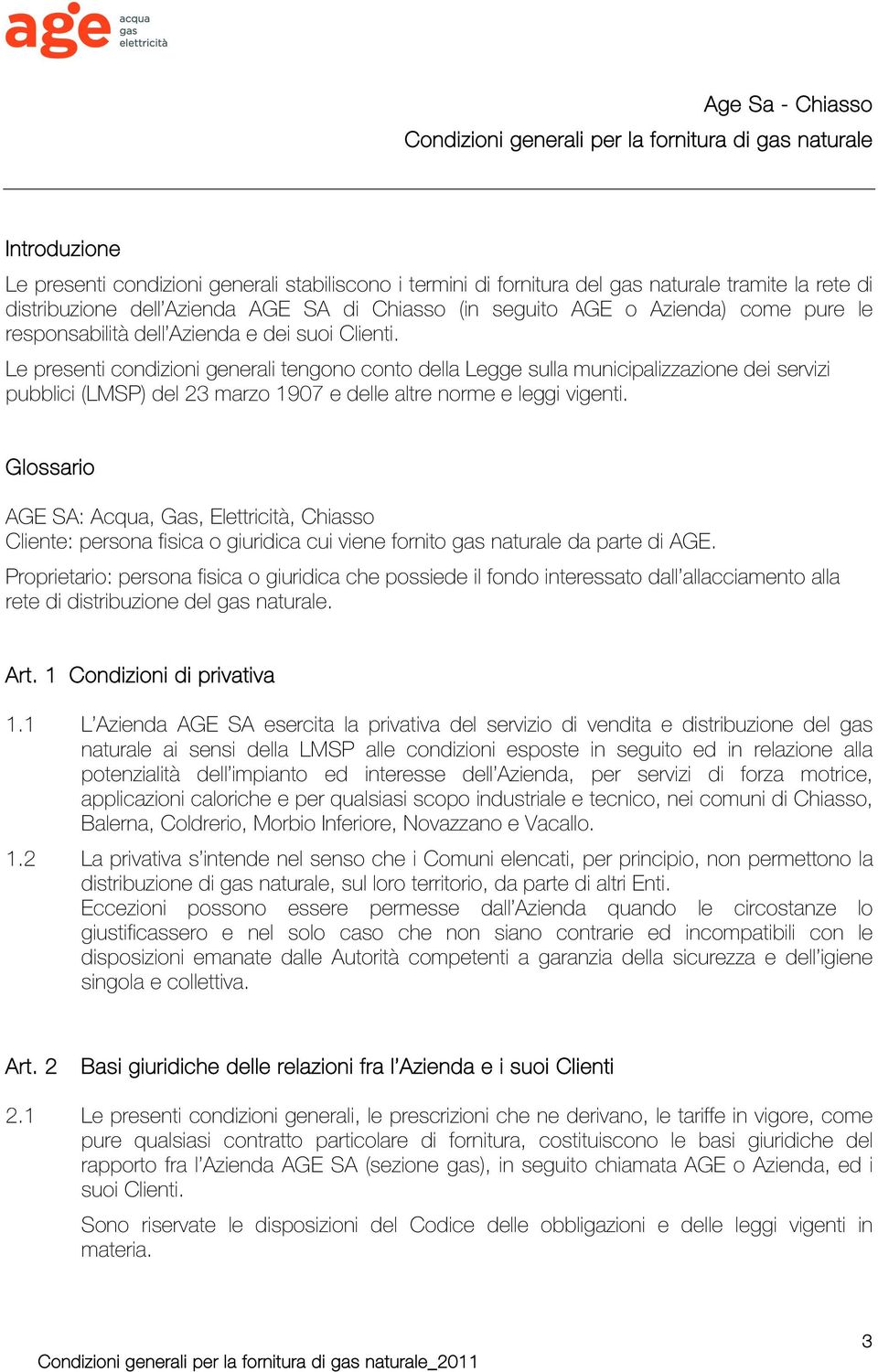 Le presenti condizioni generali tengono conto della Legge sulla municipalizzazione dei servizi pubblici (LMSP) del 23 marzo 1907 e delle altre norme e leggi vigenti.