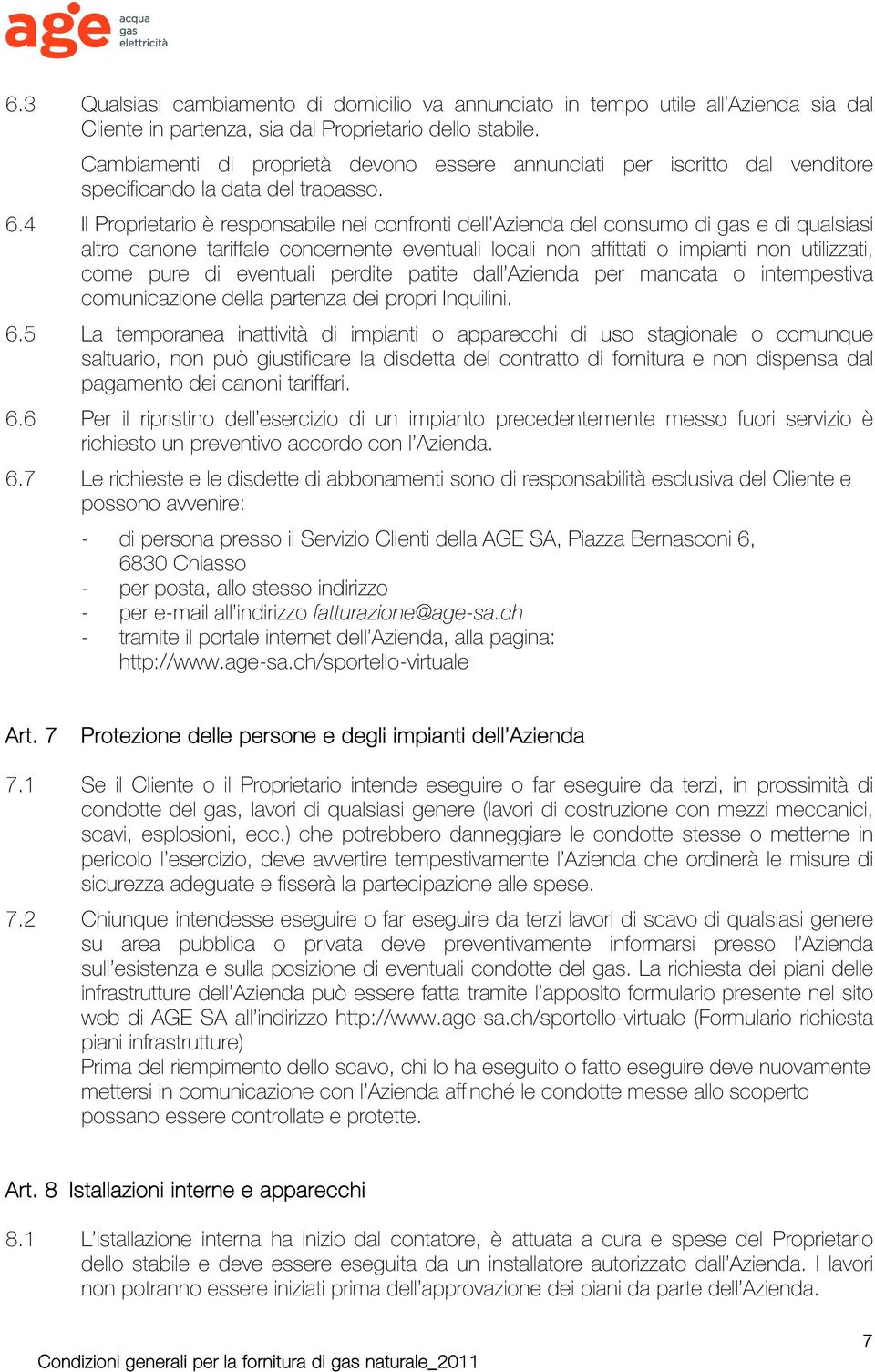 4 Il Proprietario è responsabile nei confronti dell Azienda del consumo di gas e di qualsiasi altro canone tariffale concernente eventuali locali non affittati o impianti non utilizzati, come pure di