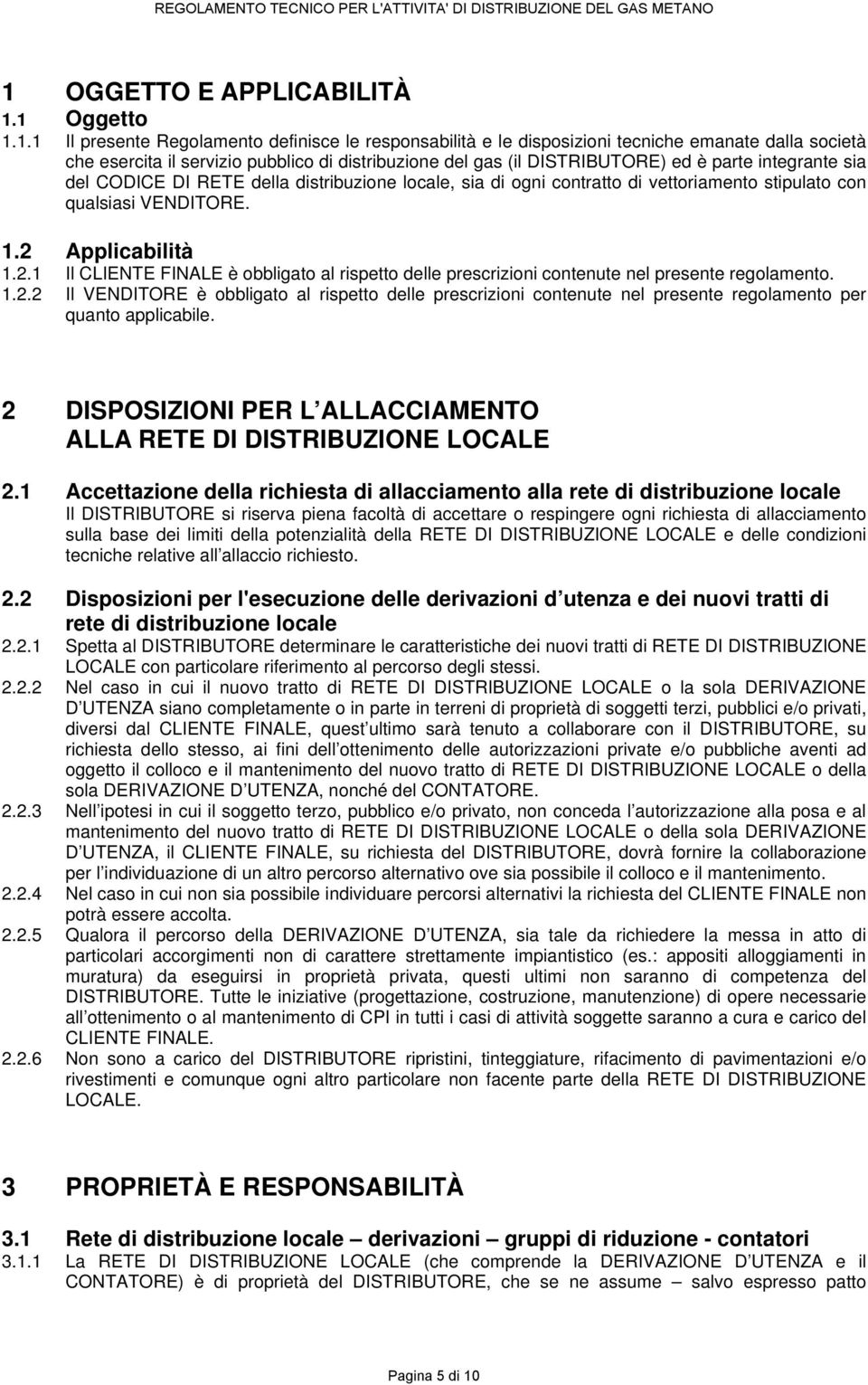 Applicabilità 1.2.1 Il CLIENTE FINALE è obbligato al rispetto delle prescrizioni contenute nel presente regolamento. 1.2.2 Il VENDITORE è obbligato al rispetto delle prescrizioni contenute nel presente regolamento per quanto applicabile.