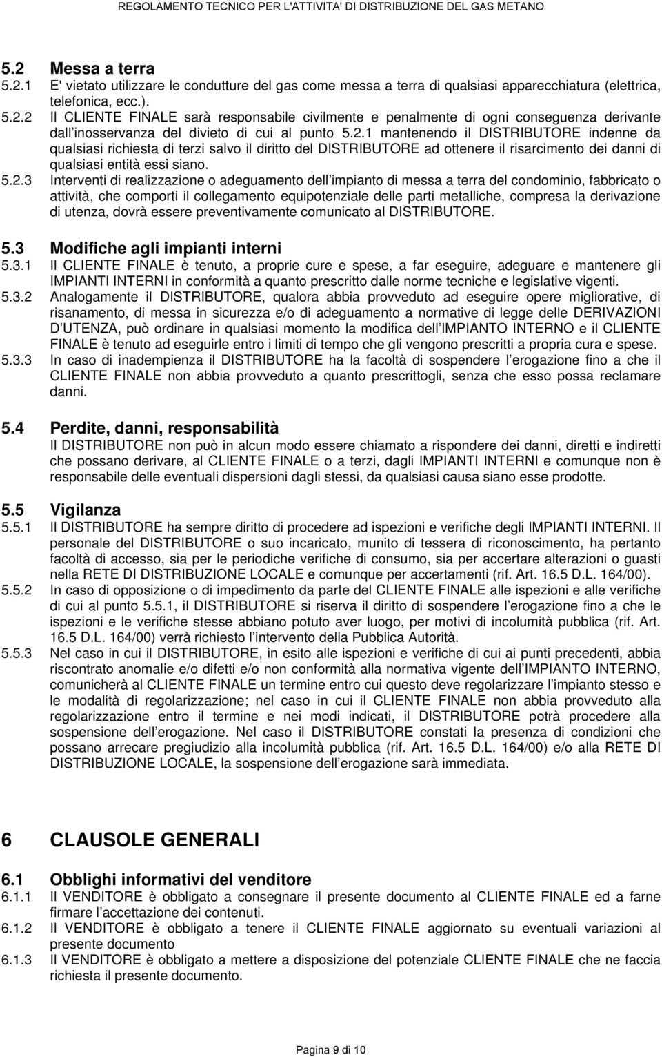 realizzazione o adeguamento dell impianto di messa a terra del condominio, fabbricato o attività, che comporti il collegamento equipotenziale delle parti metalliche, compresa la derivazione di