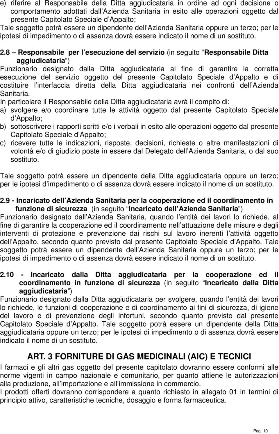 8 Responsabile per l esecuzione del servizio (in seguito Responsabile Ditta aggiudicataria ) Funzionario designato dalla Ditta aggiudicataria al fine di garantire la corretta esecuzione del servizio