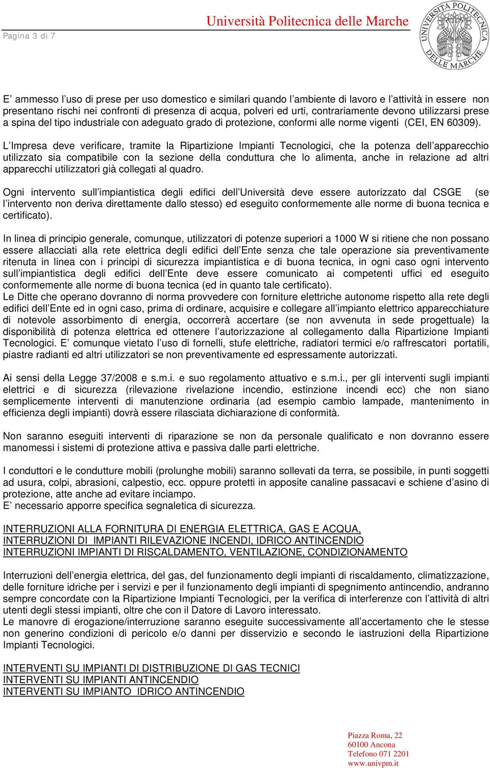 L Impresa deve verificare, tramite la Ripartizione Impianti Tecnologici, che la potenza dell apparecchio utilizzato sia compatibile con la sezione della conduttura che lo alimenta, anche in relazione