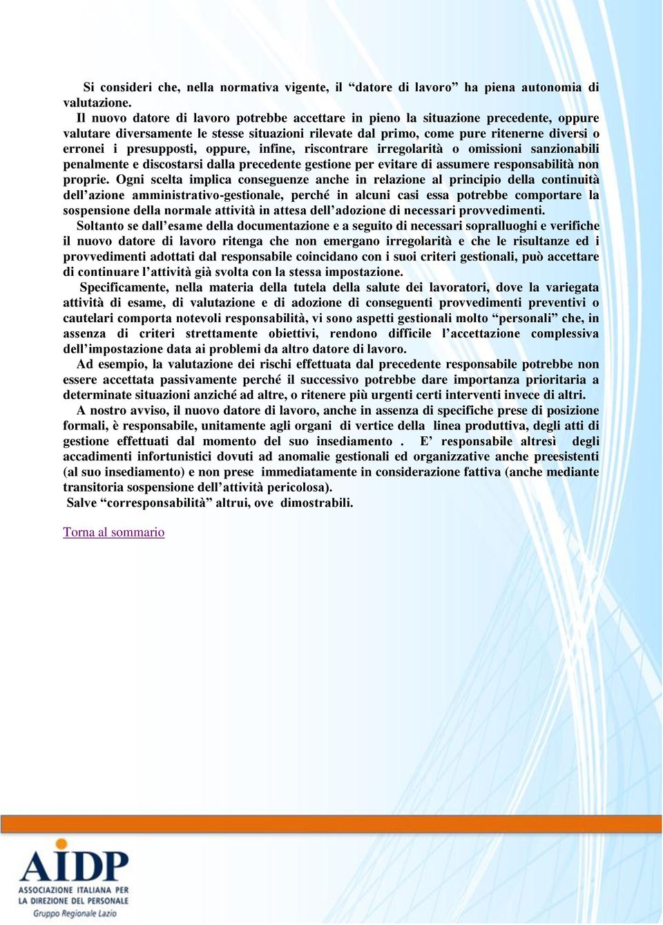 presupposti, oppure, infine, riscontrare irregolarità o omissioni sanzionabili penalmente e discostarsi dalla precedente gestione per evitare di assumere responsabilità non proprie.