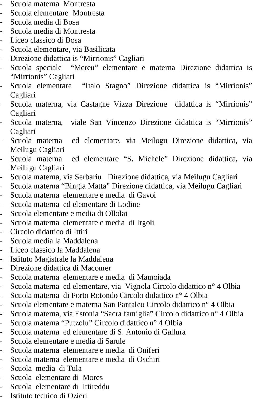 via Castagne Vizza Direzione didattica is Mirrionis Cagliari - Scuola materna, viale San Vincenzo Direzione didattica is Mirrionis Cagliari - Scuola materna ed elementare, via Meilogu Direzione