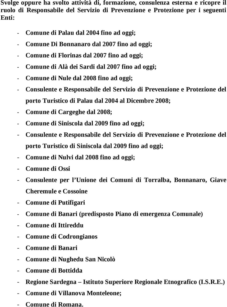 Responsabile del Servizio di Prevenzione e Protezione del porto Turistico di Palau dal 2004 al Dicembre 2008; - Comune di Cargeghe dal 2008; - Comune di Siniscola dal 2009 fino ad oggi; - Consulente