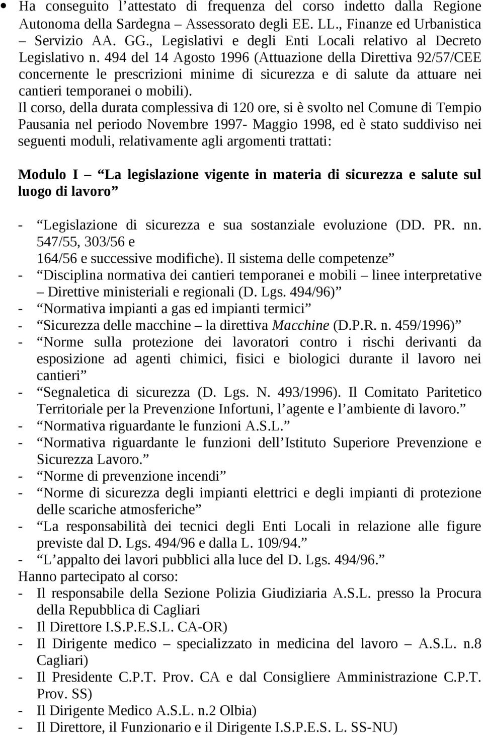 494 del 14 Agosto 1996 (Attuazione della Direttiva 92/57/CEE concernente le prescrizioni minime di sicurezza e di salute da attuare nei cantieri temporanei o mobili).
