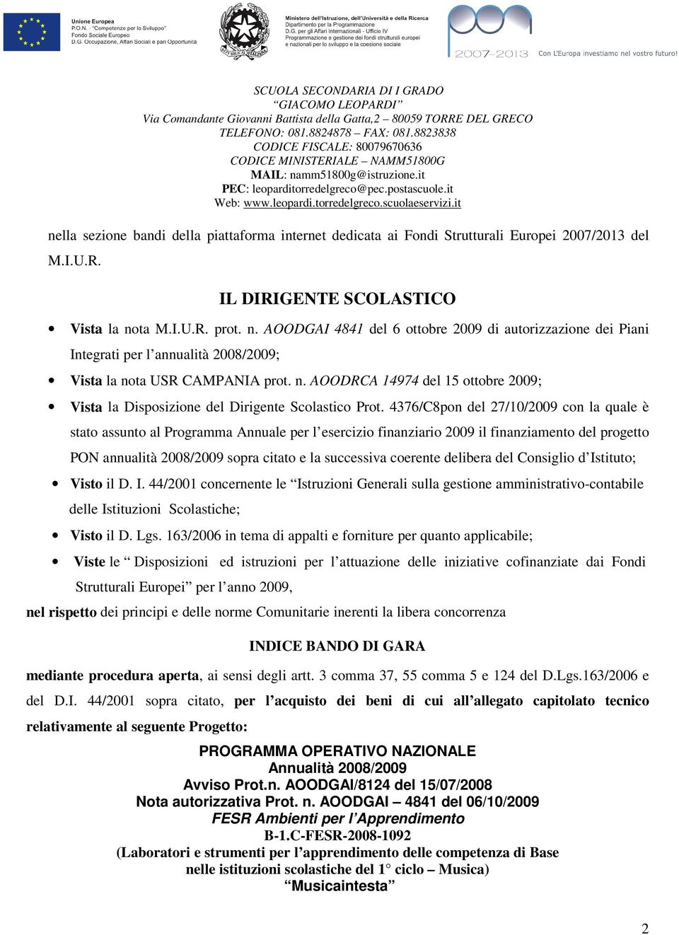 4376/C8pon del 27/10/2009 con la quale è stato assunto al Programma Annuale per l esercizio finanziario 2009 il finanziamento del progetto PON annualità 2008/2009 sopra citato e la successiva