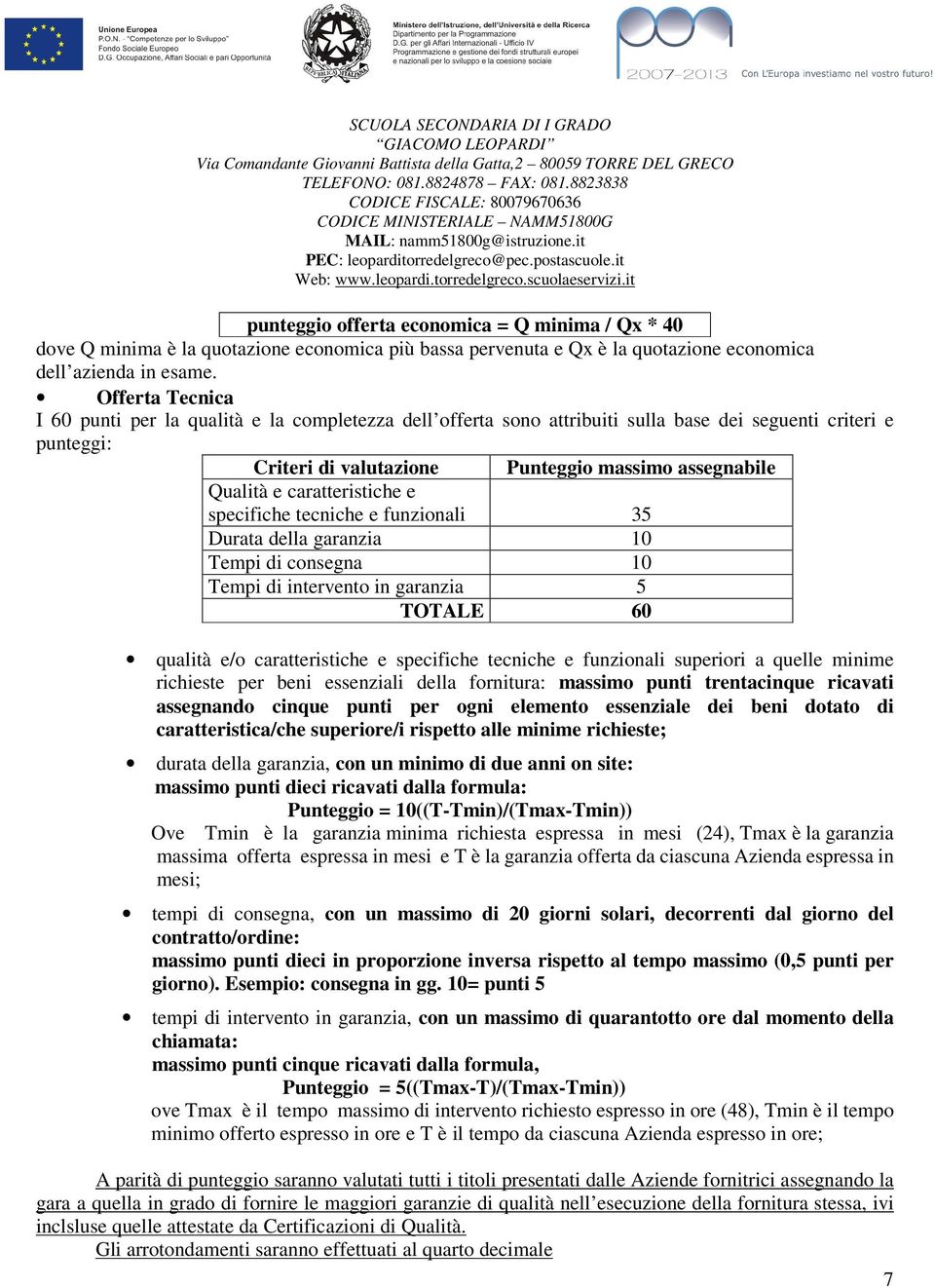 caratteristiche e specifiche tecniche e funzionali 35 Durata della garanzia 10 Tempi di consegna 10 Tempi di intervento in garanzia 5 TOTALE 60 qualità e/o caratteristiche e specifiche tecniche e