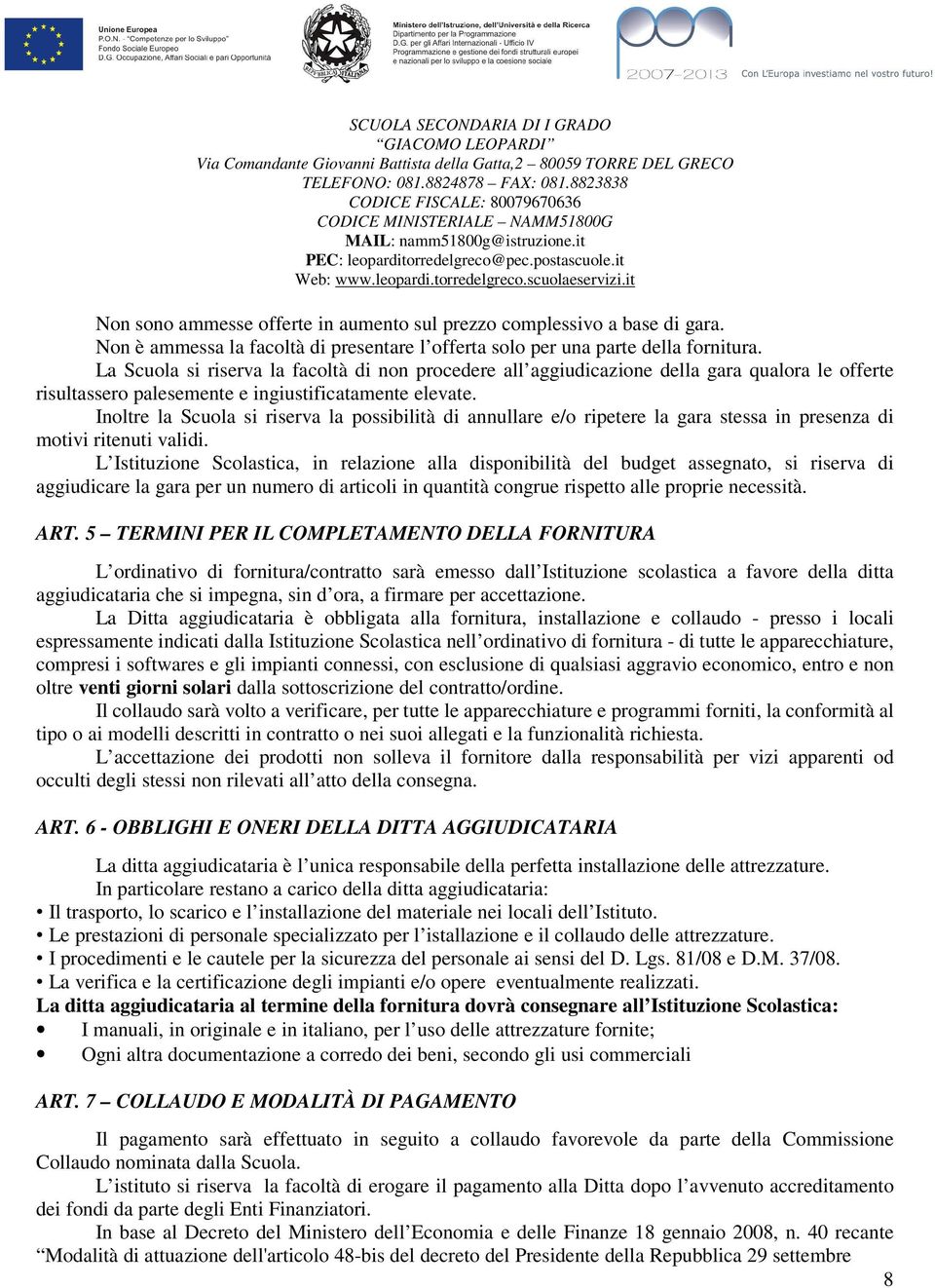 Inoltre la Scuola si riserva la possibilità di annullare e/o ripetere la gara stessa in presenza di motivi ritenuti validi.