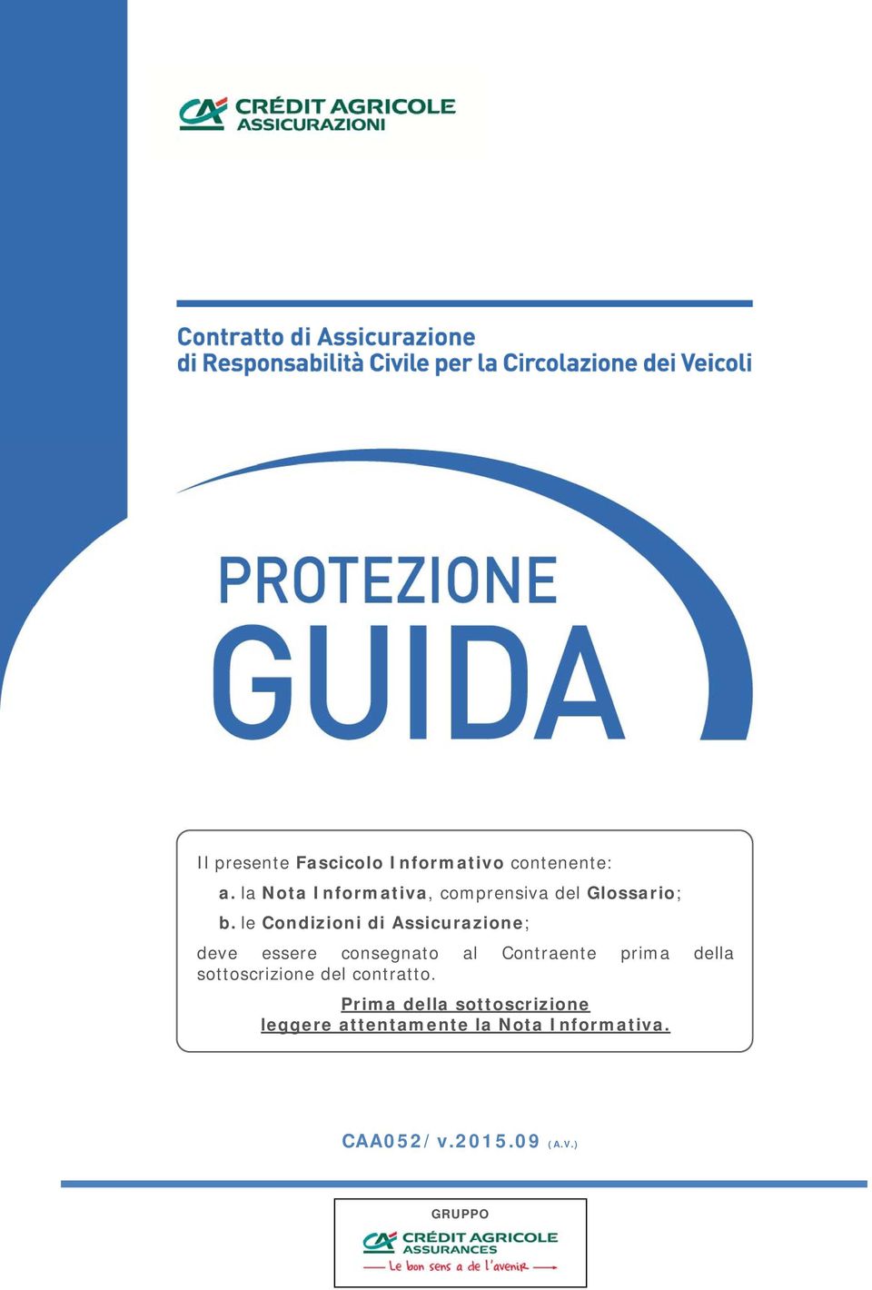 le Condizioni di Assicurazione; deve essere consegnato al Contraente prima