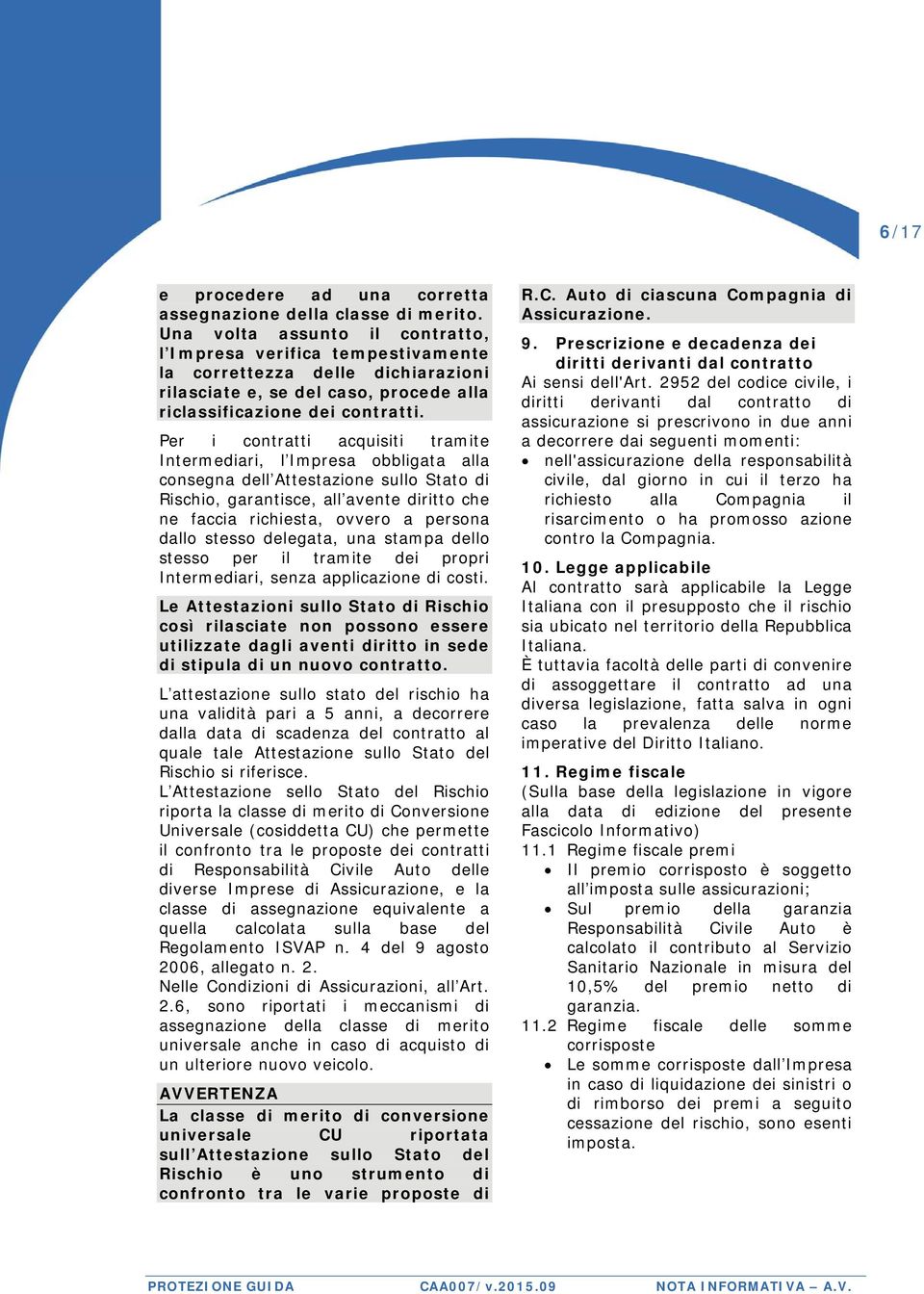 Per i contratti acquisiti tramite Intermediari, l Impresa obbligata alla consegna dell Attestazione sullo Stato di Rischio, garantisce, all avente diritto che ne faccia richiesta, ovvero a persona