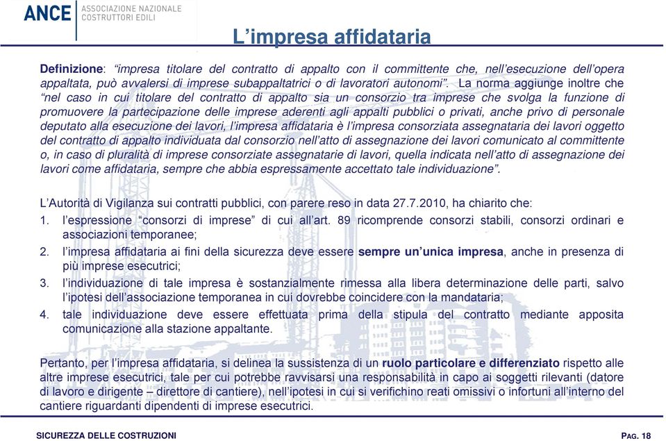 La norma aggiunge inoltre che nel caso in cui titolare del contratto di appalto sia un consorzio tra imprese che svolga la funzione di promuovere la partecipazione delle imprese aderenti agli appalti