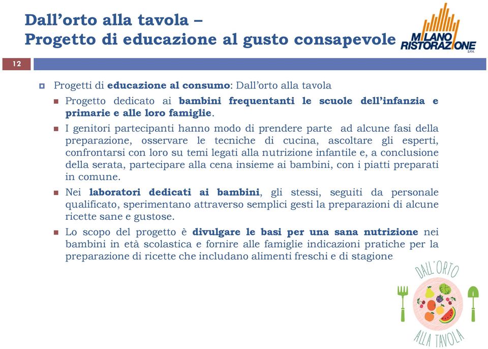 I genitori partecipanti hanno modo di prendere parte ad alcune fasi della preparazione, osservare le tecniche di cucina, ascoltare gli esperti, confrontarsi con loro su temi legati alla nutrizione