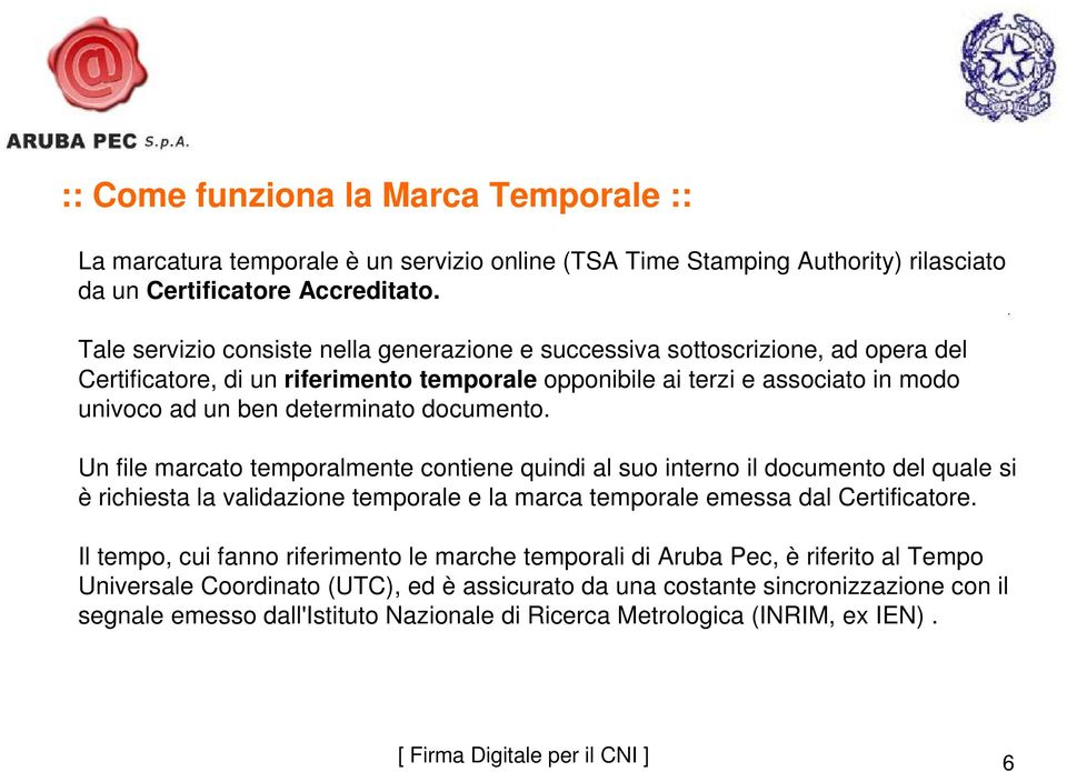 documento. Un file marcato temporalmente contiene quindi al suo interno il documento del quale si è richiesta la validazione temporale e la marca temporale emessa dal Certificatore.