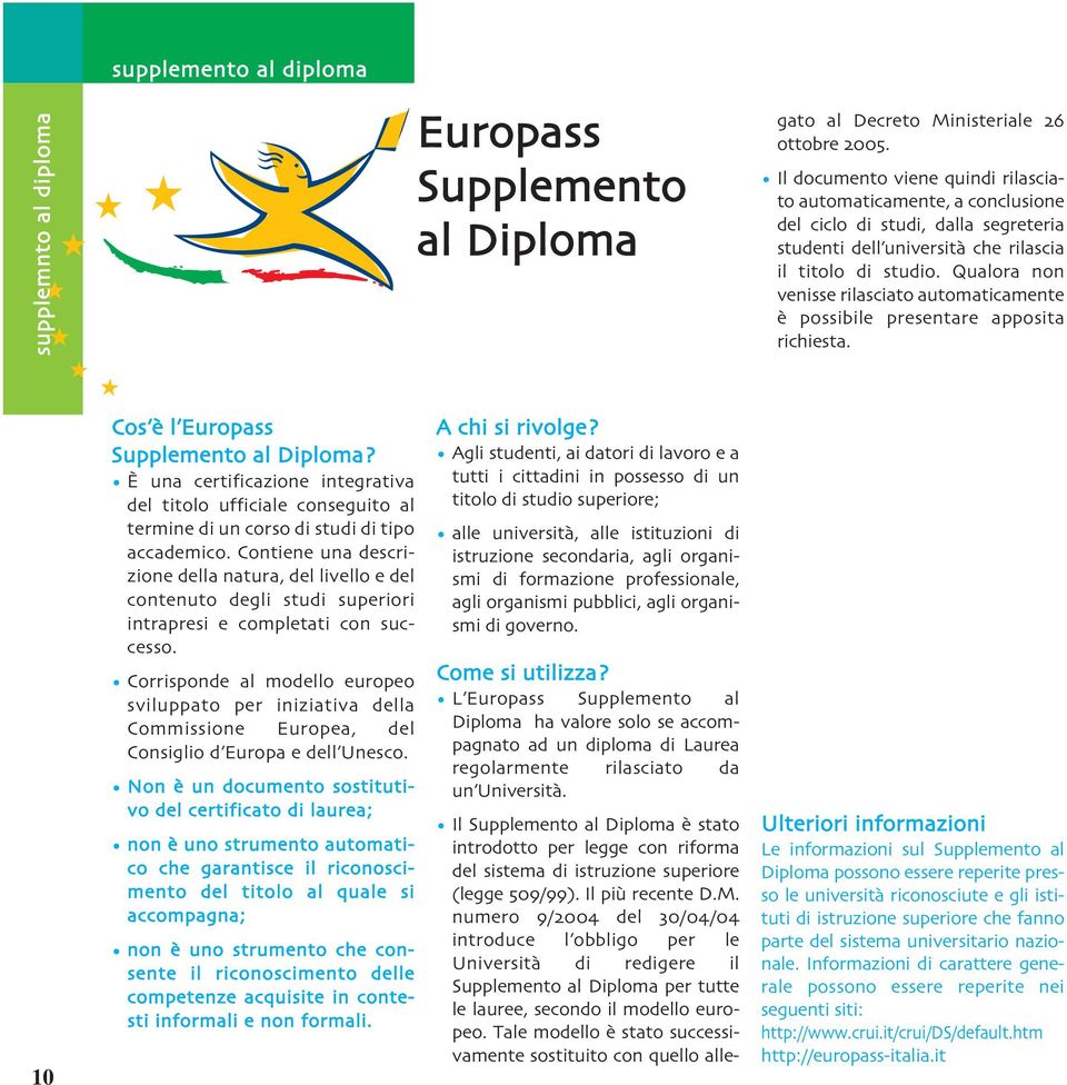 Qualora non venisse rilasciato automaticamente e` possibile presentare apposita richiesta. 10 Cos e` l Europass Supplemento al Diploma?