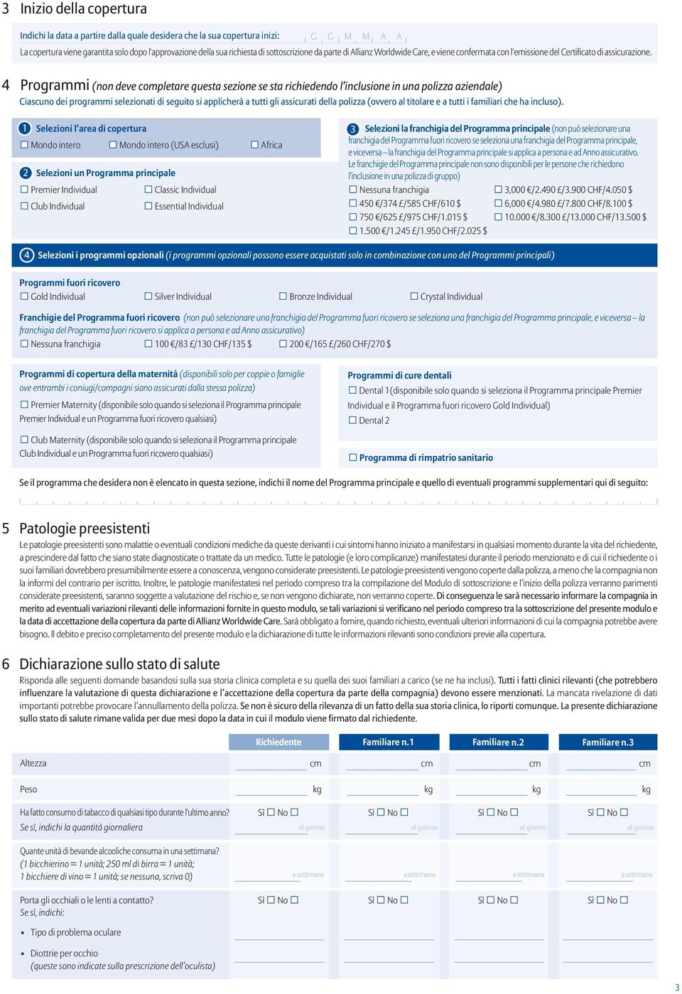 4 Programmi (non deve completare questa sezione se sta richiedendo l inclusione in una polizza aziendale) Ciascuno dei programmi selezionati di seguito si applicherà a tutti gli assicurati della