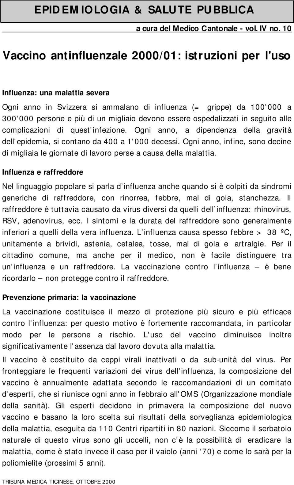 devono essere ospedalizzati in seguito alle complicazioni di quest'infezione. Ogni anno, a dipendenza della gravità dell'epidemia, si contano da 400 a 1'000 decessi.