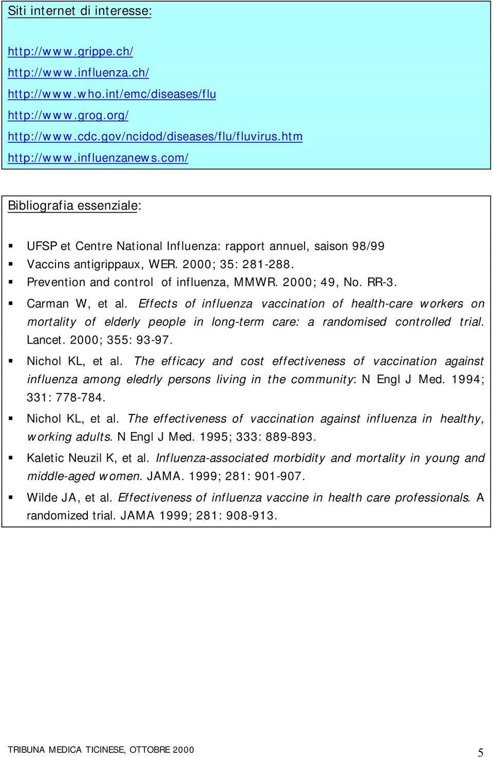 2000; 49, No. RR-3. Carman W, et al. Effects of influenza vaccination of health-care workers on mortality of elderly people in long-term care: a randomised controlled trial. Lancet. 2000; 355: 93-97.