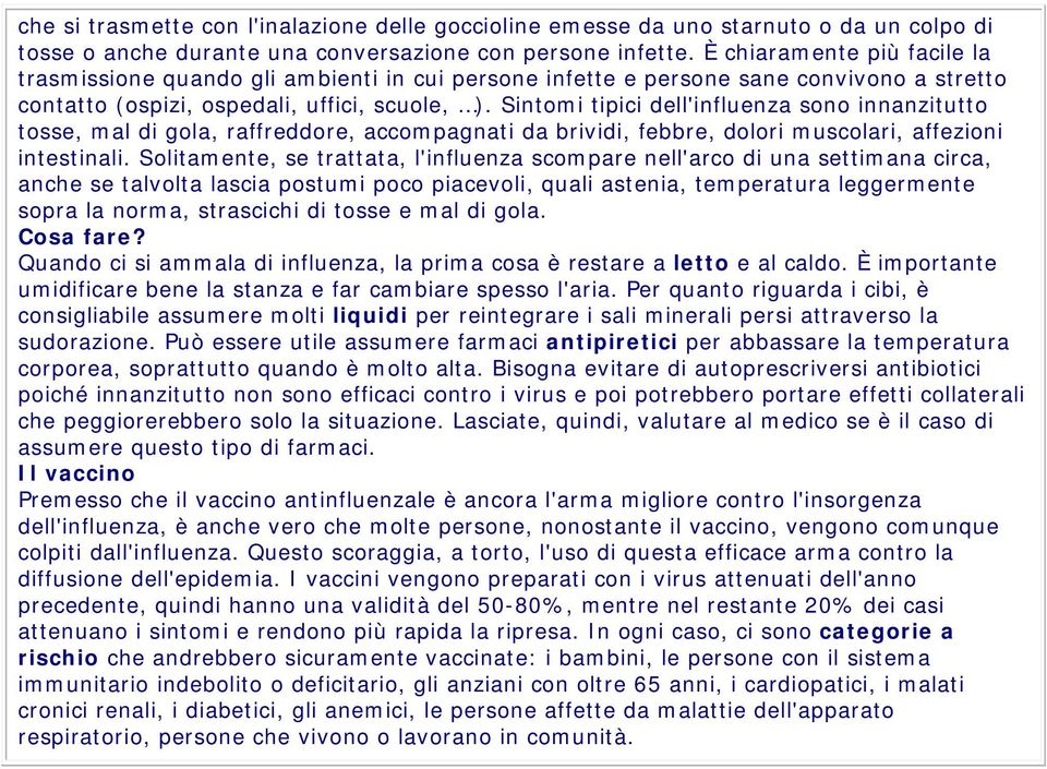 Sintomi tipici dell'influenza sono innanzitutto tosse, mal di gola, raffreddore, accompagnati da brividi, febbre, dolori muscolari, affezioni intestinali.