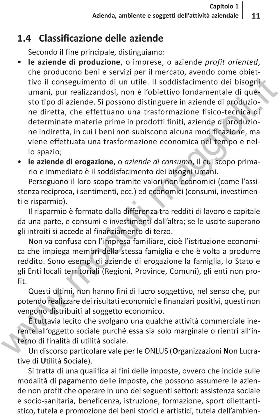 obiettivo il conseguimento di un utile. Il soddisfacimento dei bisogni umani, pur realizzandosi, non è l obiettivo fondamentale di questo tipo di aziende.